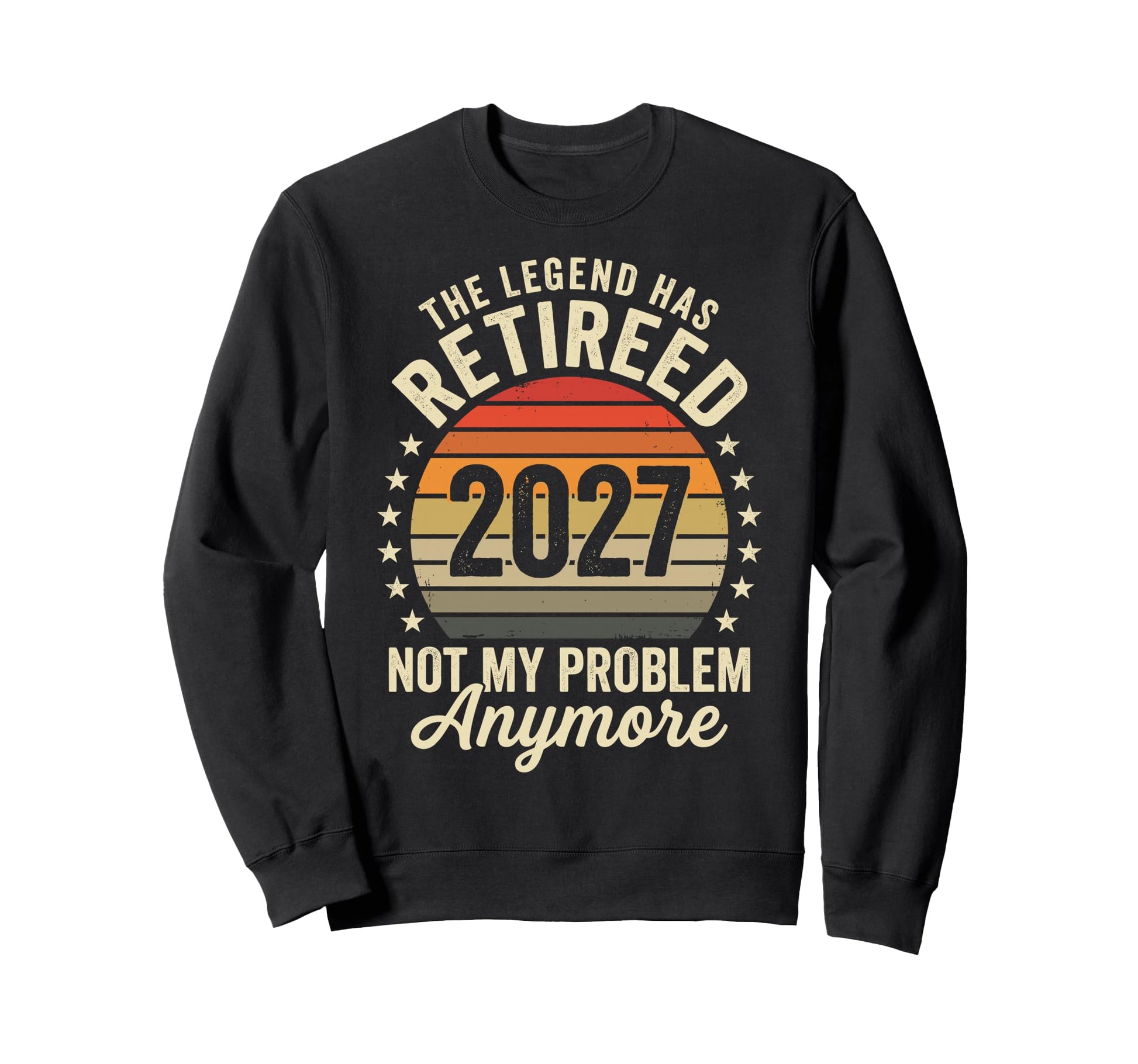 Legend Has Retired 2027 Not My Sweatshirt - Casual Everyday Wear Men Women - T-Shirt, Sweatshirt, Hoodie