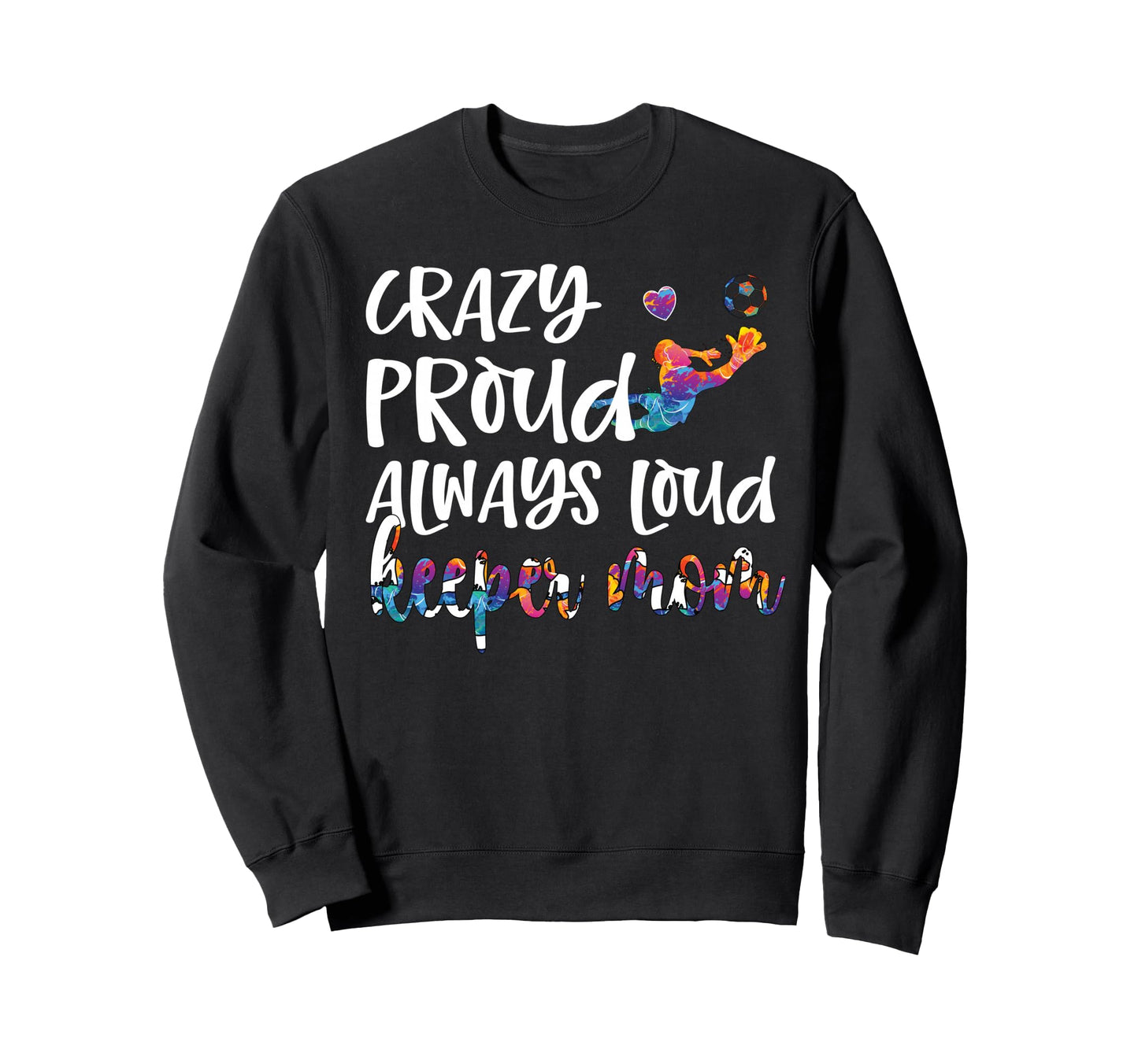 Crazy Proud Soccer Goalkeeper Mom Sweatshirt - Custom Art Print Unisex - T-Shirt, Sweatshirt, Hoodie