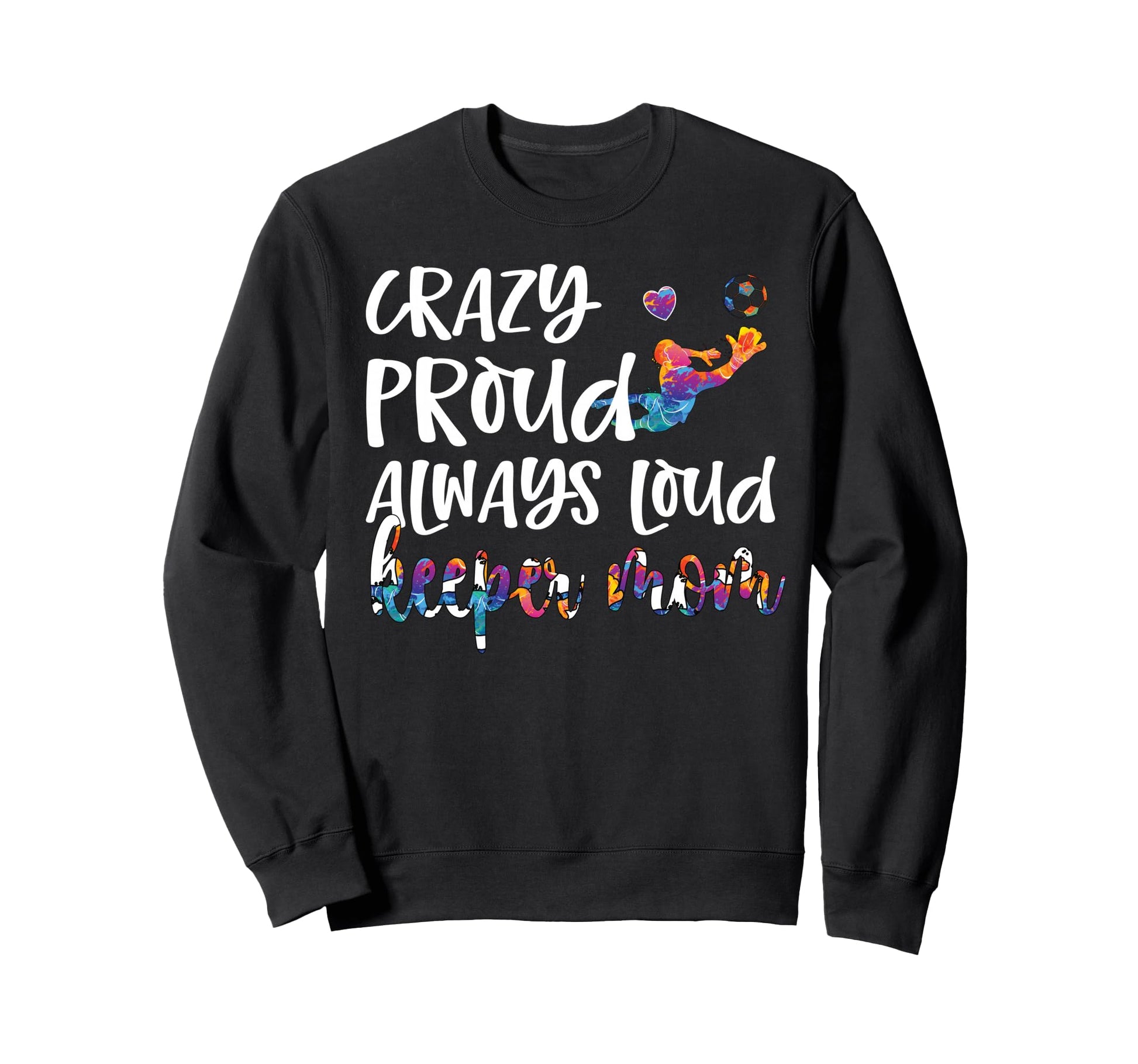 Crazy Proud Soccer Goalkeeper Mom Sweatshirt - Custom Art Print Unisex - T-Shirt, Sweatshirt, Hoodie