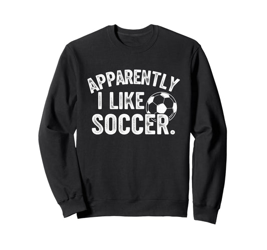 Apparently I Like Soccer Season Funny Sweatshirt - Graphic Print Men Women - T-Shirt, Sweatshirt, Hoodie
