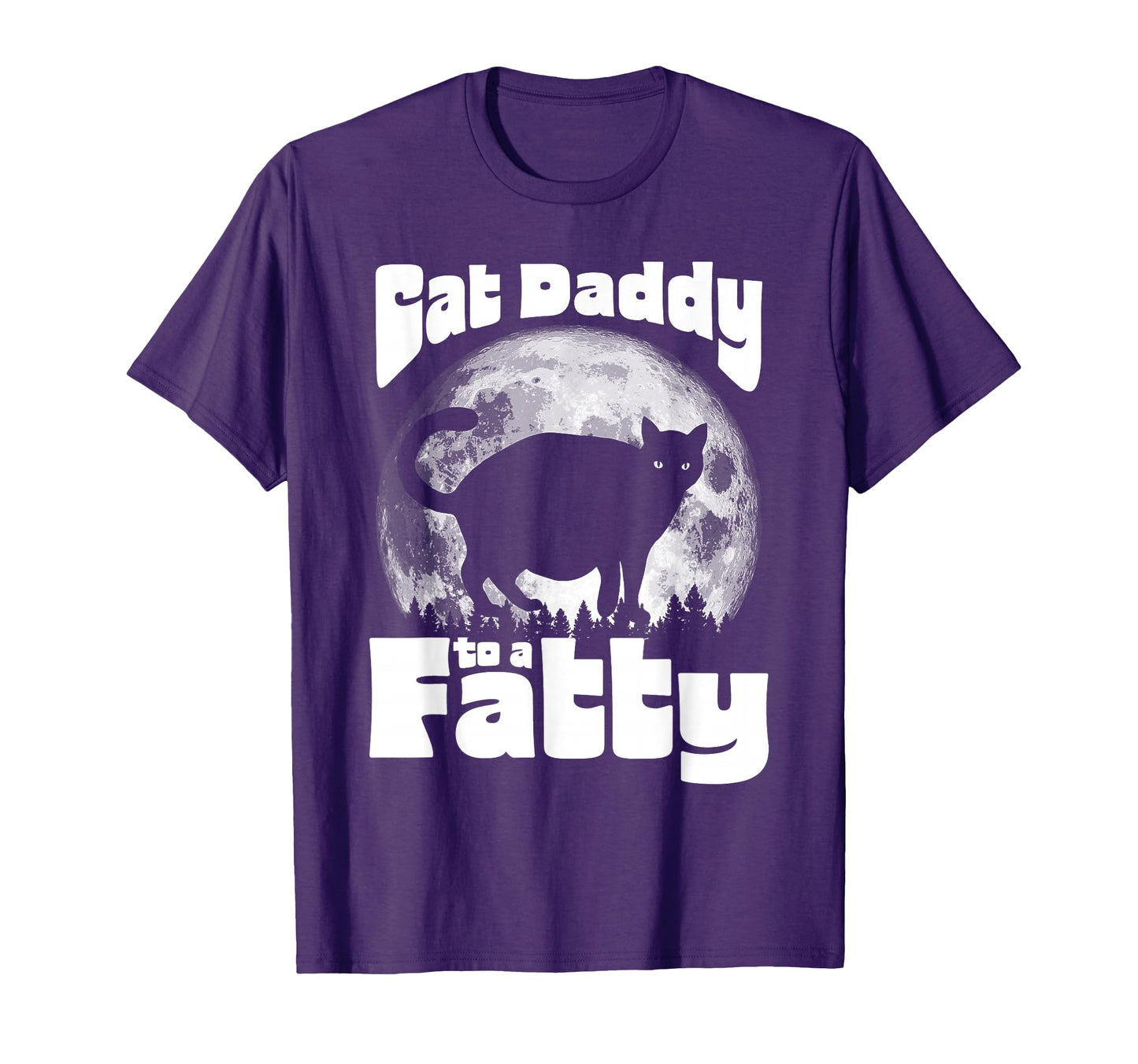 Cat Daddy To Fatty Funny Full Moon T-Shirt - Novelty Apparel for Adults - T-Shirt, Sweatshirt, Hoodie