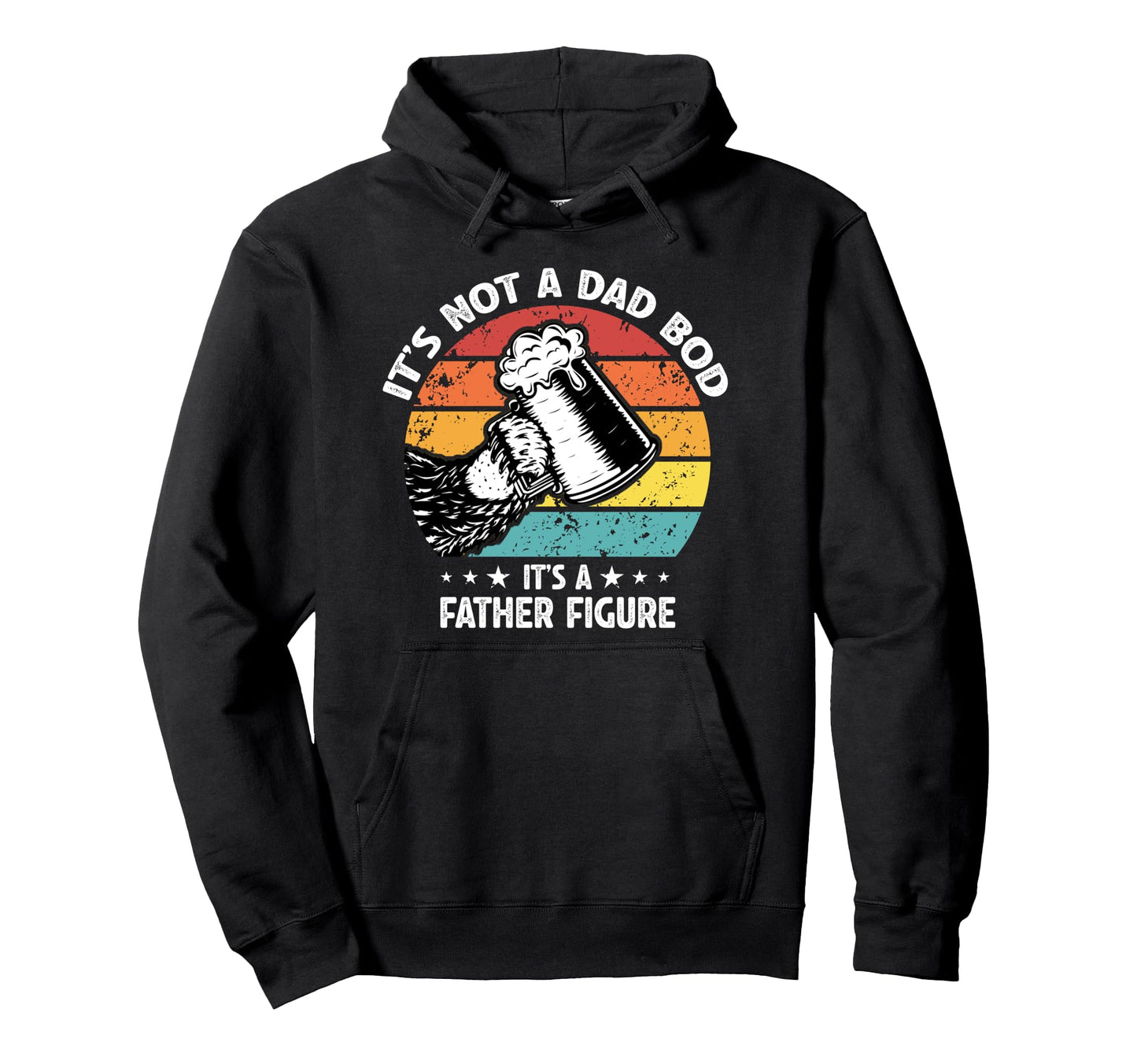 Its Not Dad Bod Its Father Figure Funny Hoodie - Graphic Print Men Women - T-Shirt, Sweatshirt, Hoodie