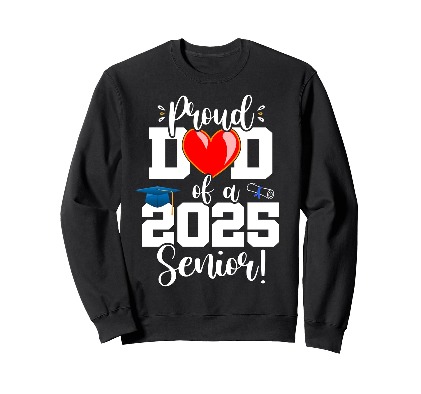 Proud Dad Class 2025 Senior Heart Sweatshirt - Novelty Apparel Men Women - T-Shirt, Sweatshirt, Hoodie