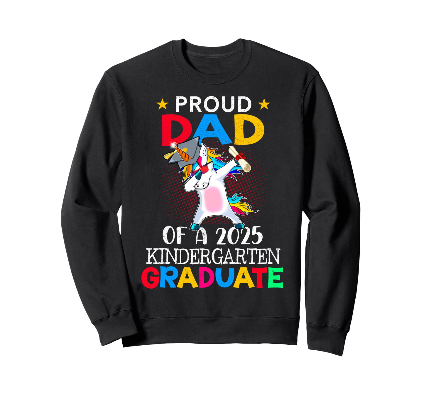 Proud Dad 2025 Kindergarten Graduate Sweatshirt - Trendy Graphic Men Women - T-Shirt, Sweatshirt, Hoodie