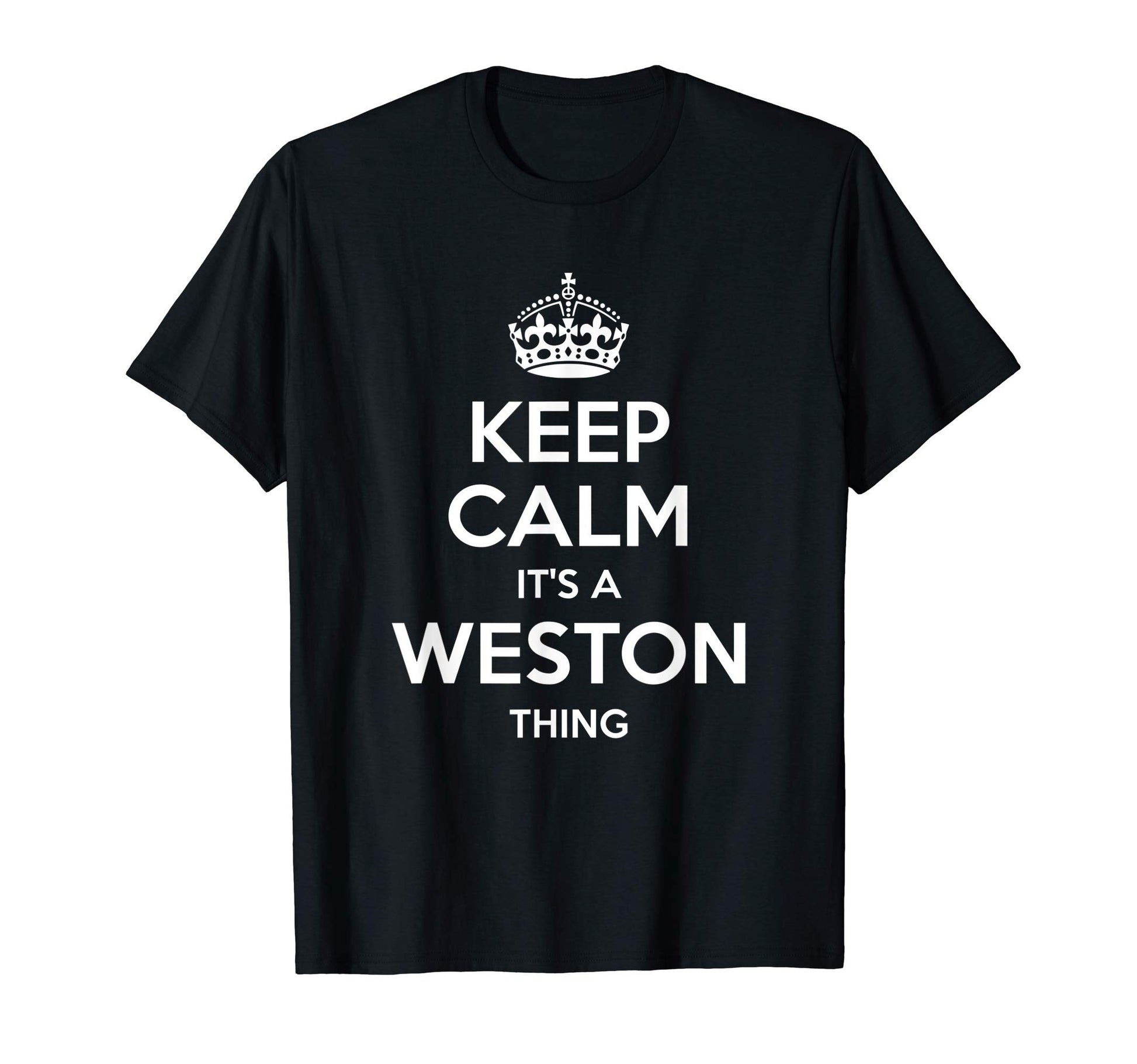 Weston Gift Name Keep Calm Funny T-Shirt - Custom Art Print Unisex - T-Shirt, Sweatshirt, Hoodie