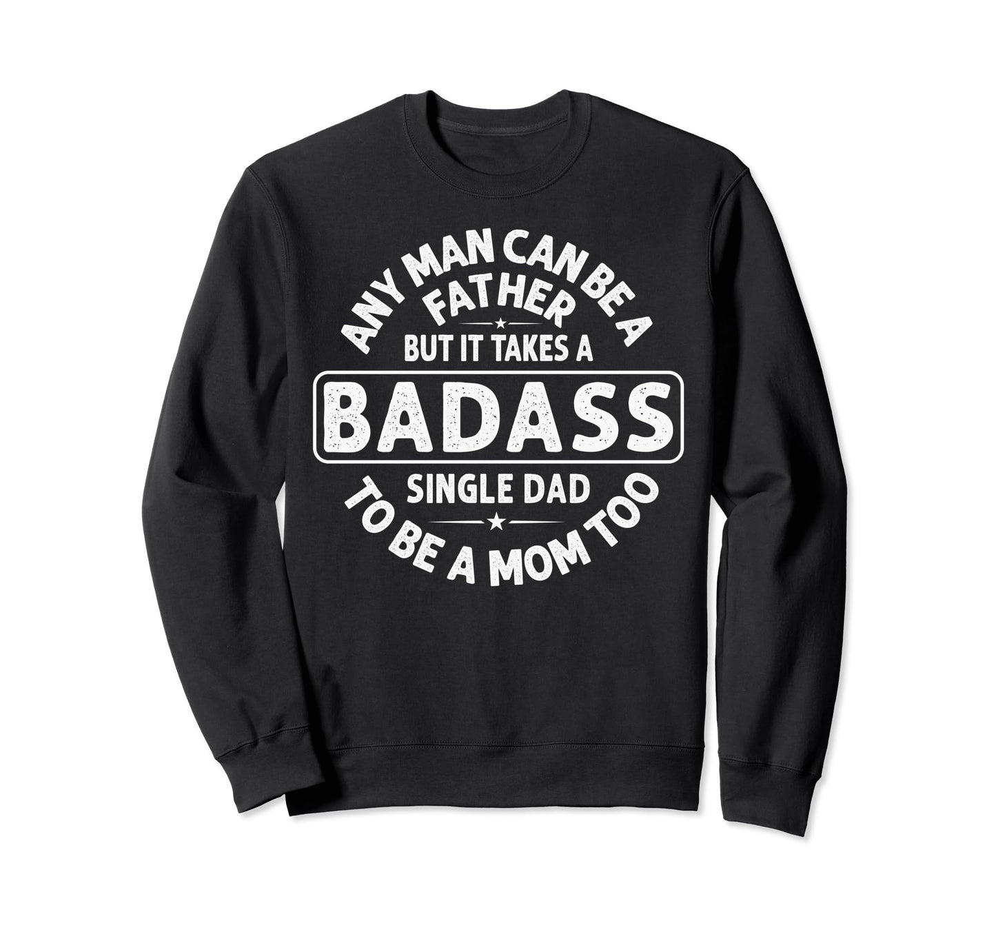 Any Can Be Father Badass Single Dad Sweatshirt - Novelty Apparel Unisex - T-Shirt, Sweatshirt, Hoodie