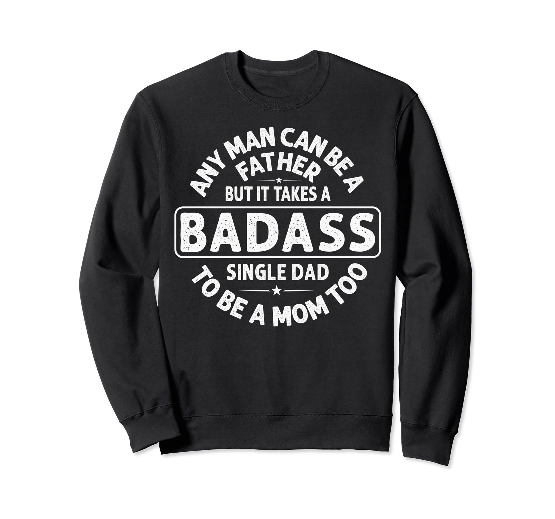 Any Can Be Father Badass Single Dad Sweatshirt - Novelty Apparel Unisex - T-Shirt, Sweatshirt, Hoodie