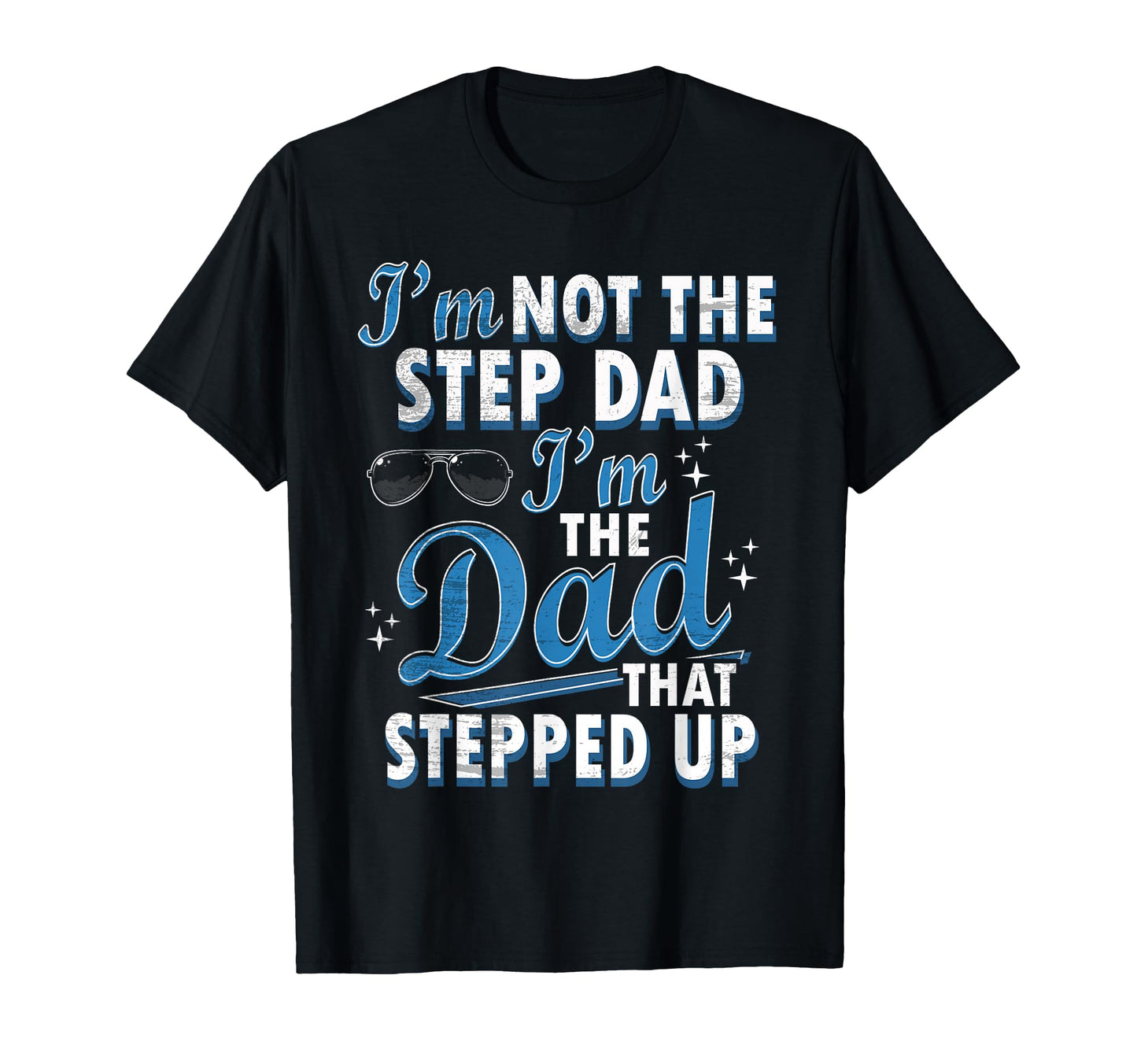 Step Dad Shirts Dad Who Stepped Up Im T-Shirt - Novelty Apparel for Adults - T-Shirt, Sweatshirt, Hoodie