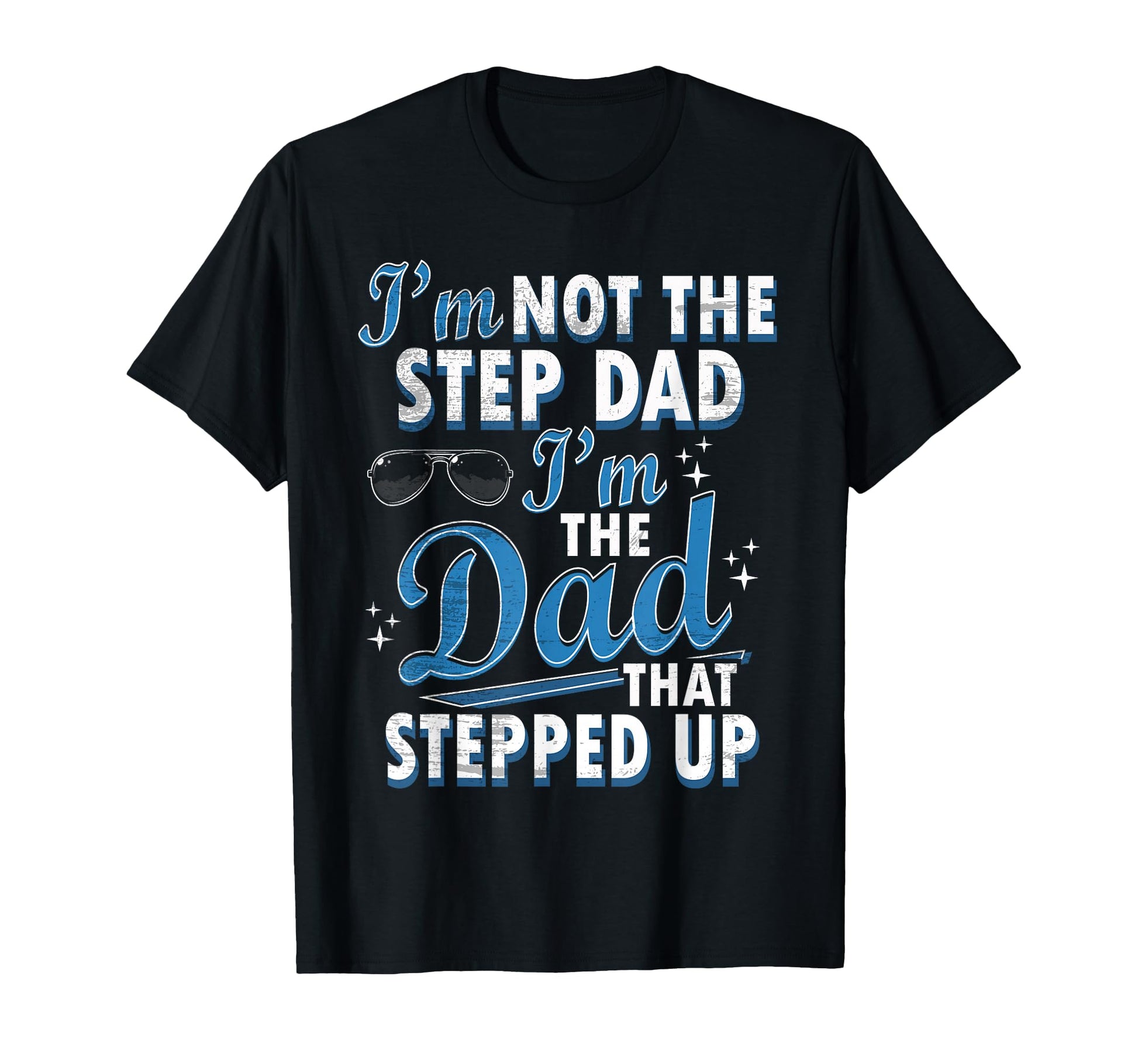 Step Dad Shirts Dad Who Stepped Up Im T-Shirt - Novelty Apparel for Adults - T-Shirt, Sweatshirt, Hoodie