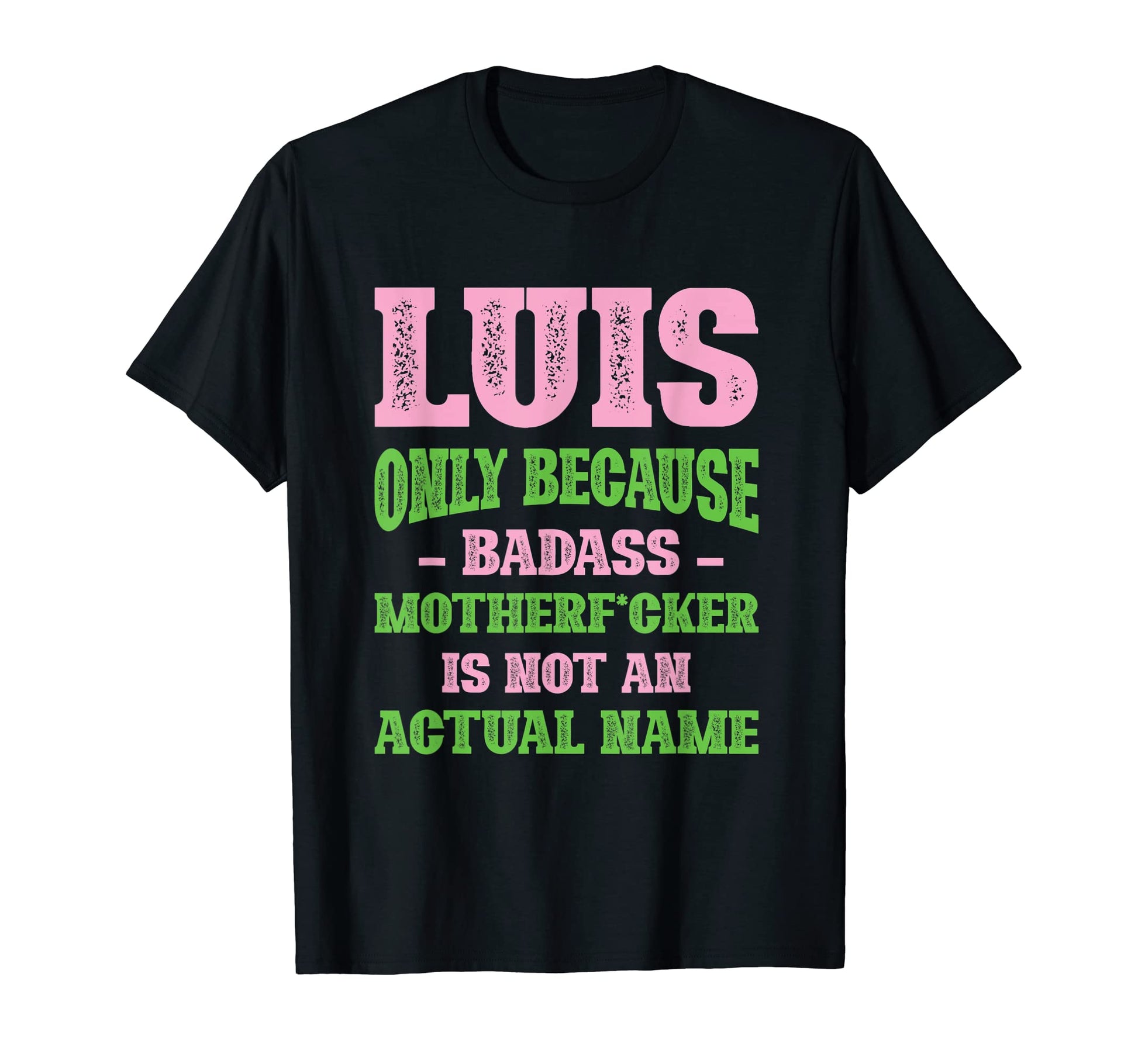 Badass Luis Name Unique Nickname Quirky T-Shirt - Trendy Graphic Unisex - T-Shirt, Sweatshirt, Hoodie