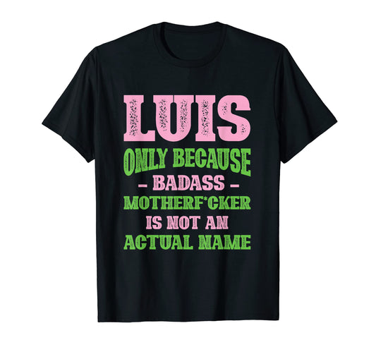 Badass Luis Name Unique Nickname Quirky T-Shirt - Trendy Graphic Unisex - T-Shirt, Sweatshirt, Hoodie