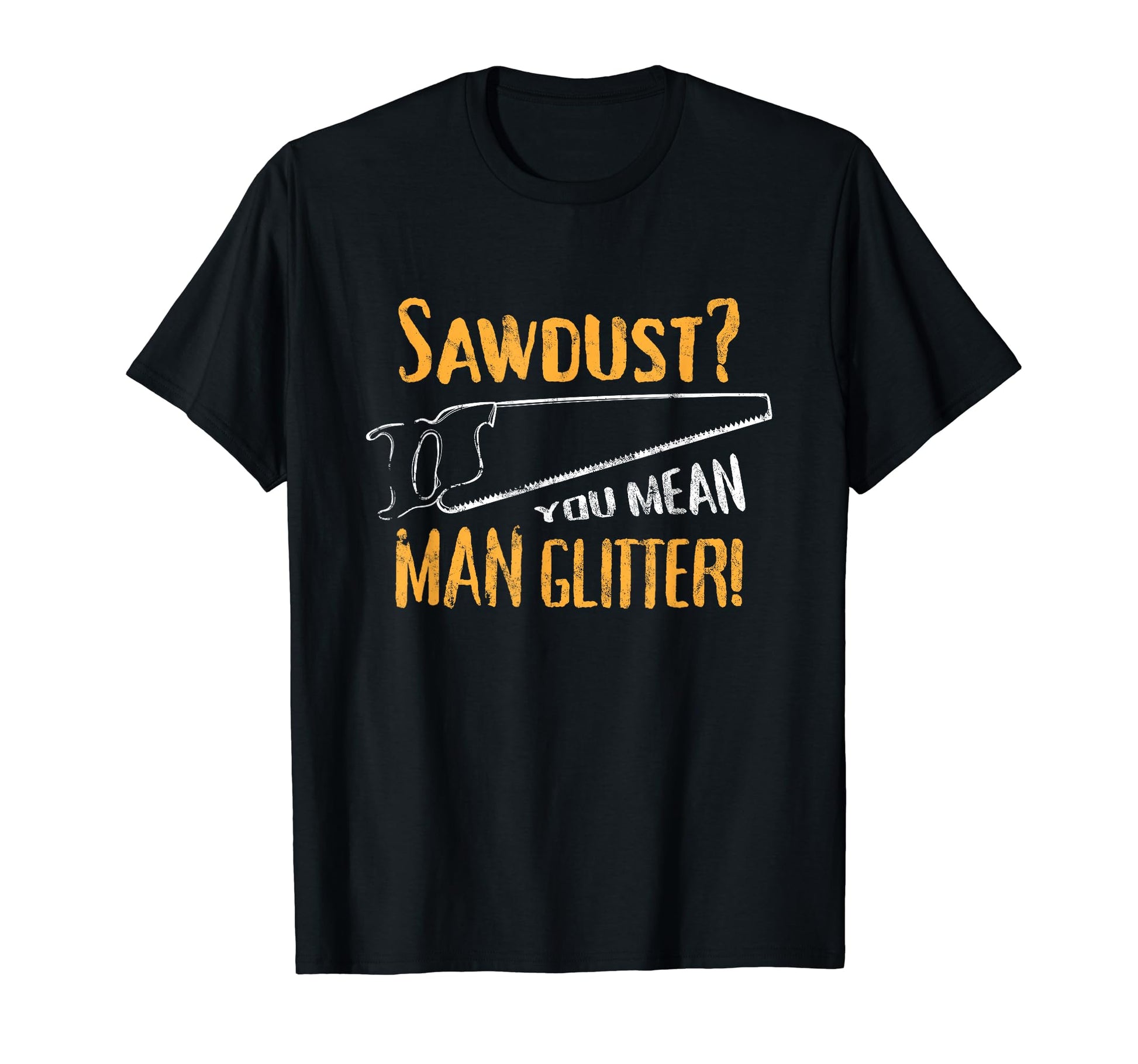 Sawdust You Mean Glitter Funny Dad Joke T-Shirt - Unique Graphic Unisex - T-Shirt, Sweatshirt, Hoodie