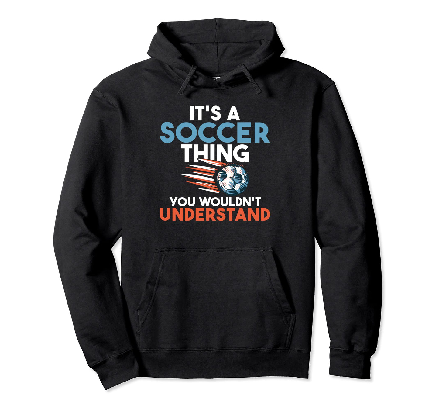 Its Soccer Thing You Wouldnt Hoodie - Casual Everyday Wear Men Women - T-Shirt, Sweatshirt, Hoodie