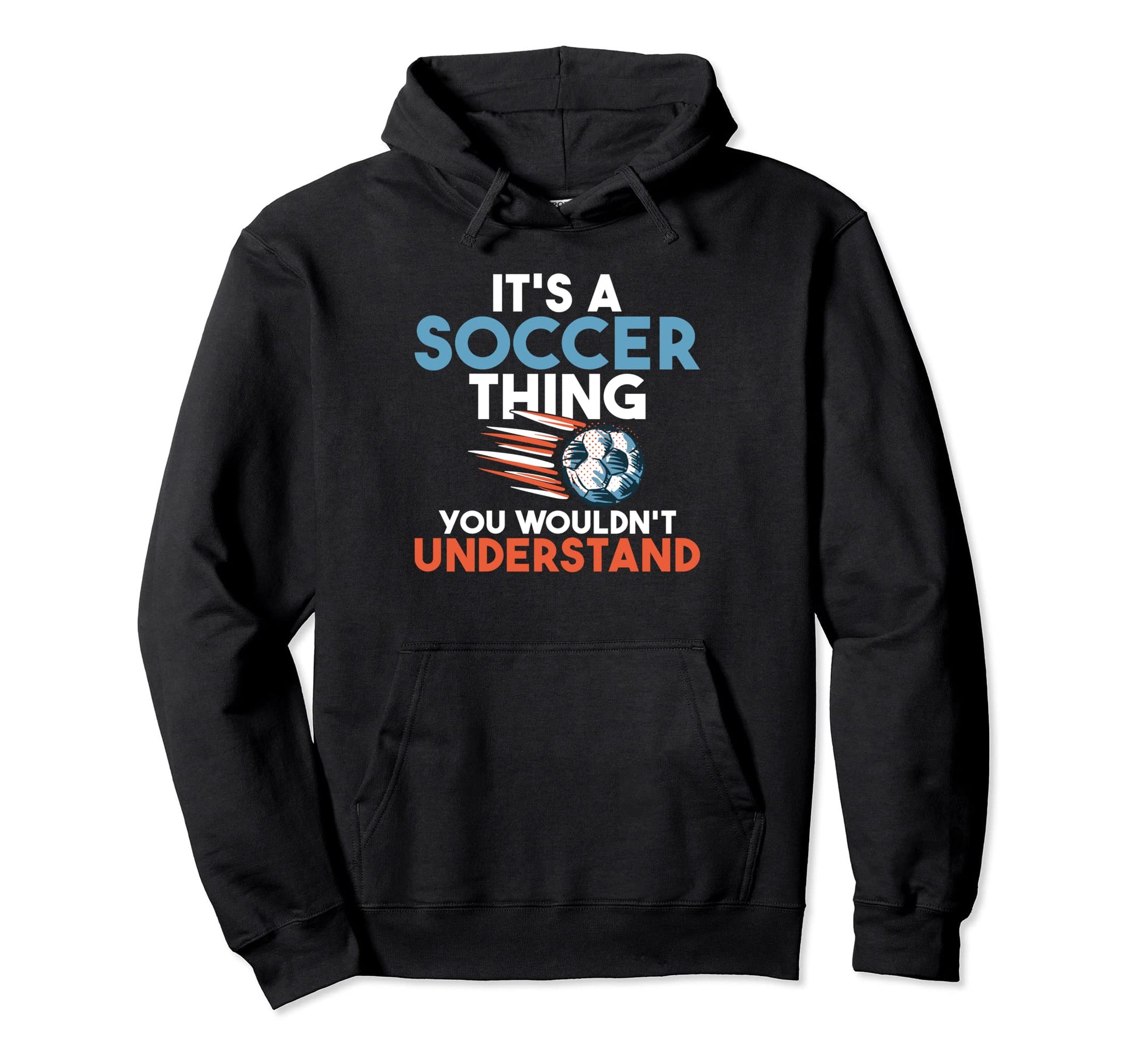 Its Soccer Thing You Wouldnt Hoodie - Casual Everyday Wear Men Women - T-Shirt, Sweatshirt, Hoodie