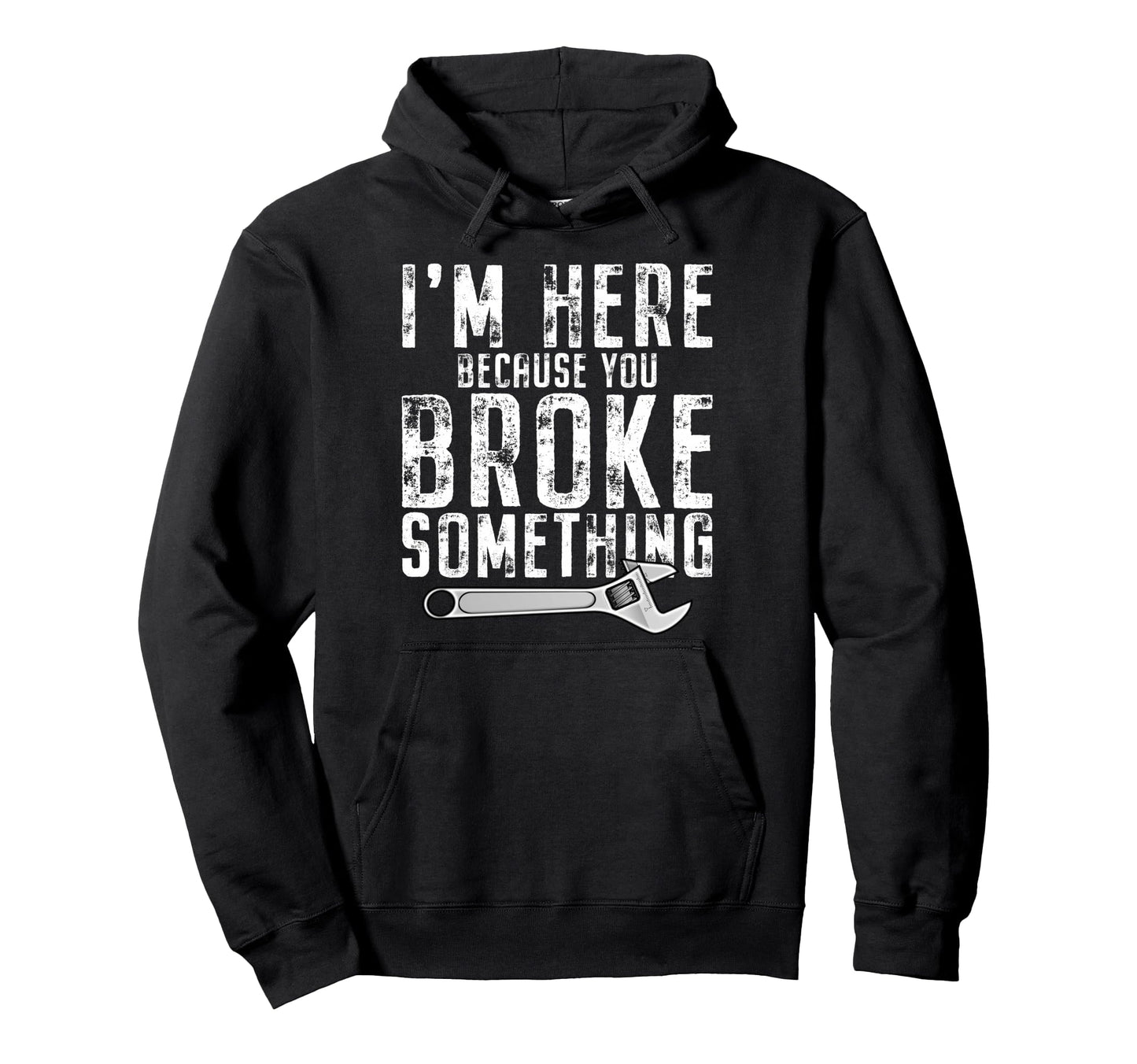 Im Here Because You Broke Something Hoodie - Streetwear Style Unisex - T-Shirt, Sweatshirt, Hoodie