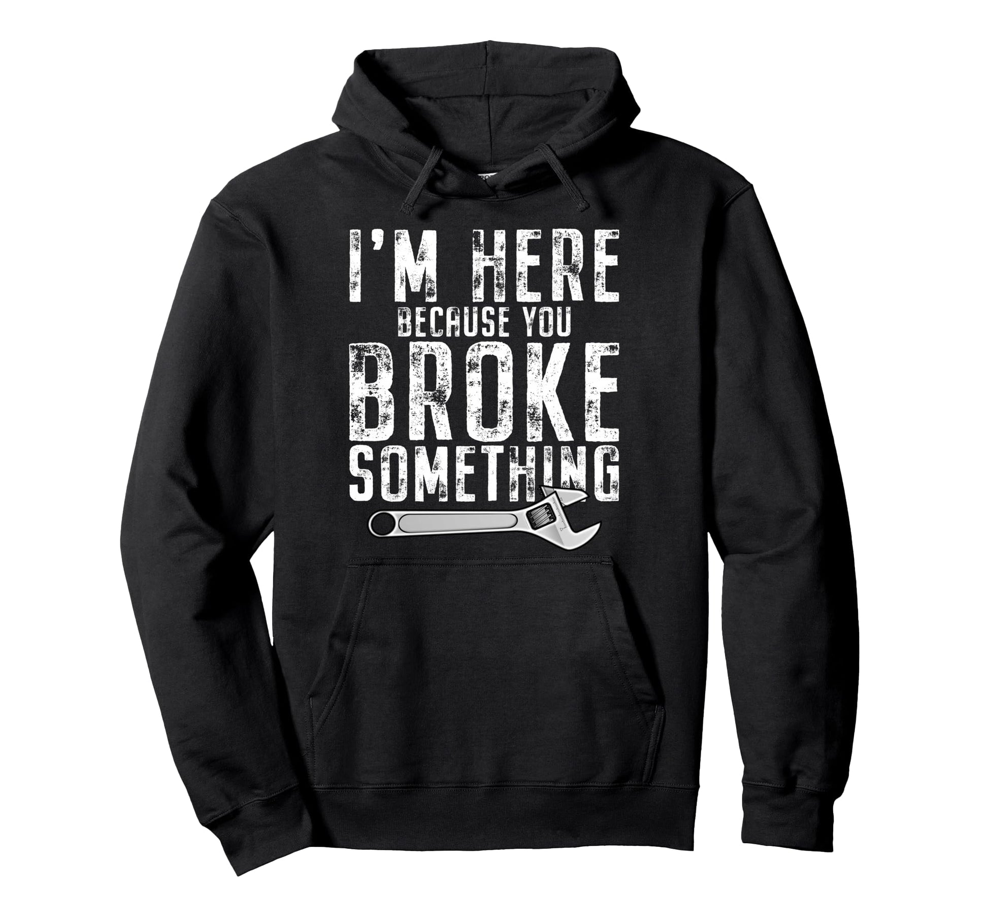 Im Here Because You Broke Something Hoodie - Streetwear Style Unisex - T-Shirt, Sweatshirt, Hoodie