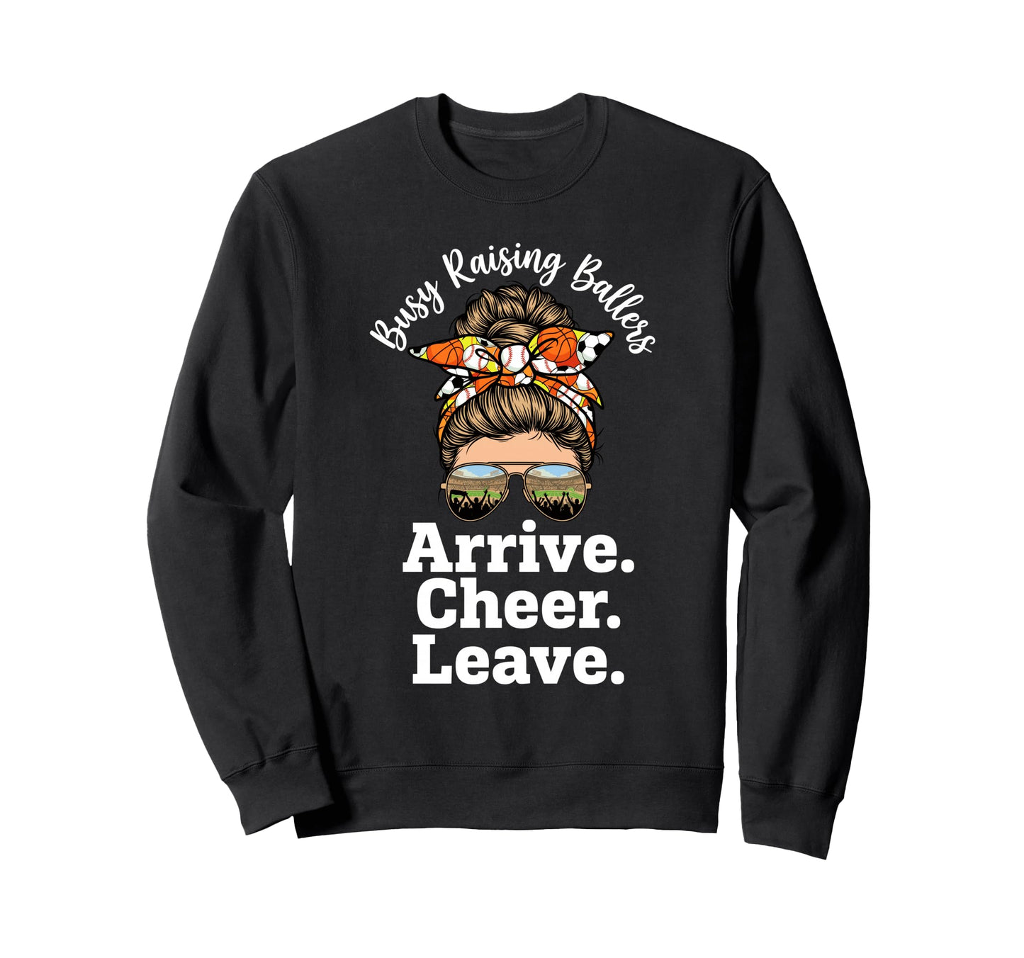 Busy Raising Ballers Arrive Cheer Leave Sweatshirt - Graphic Print Unisex - T-Shirt, Sweatshirt, Hoodie