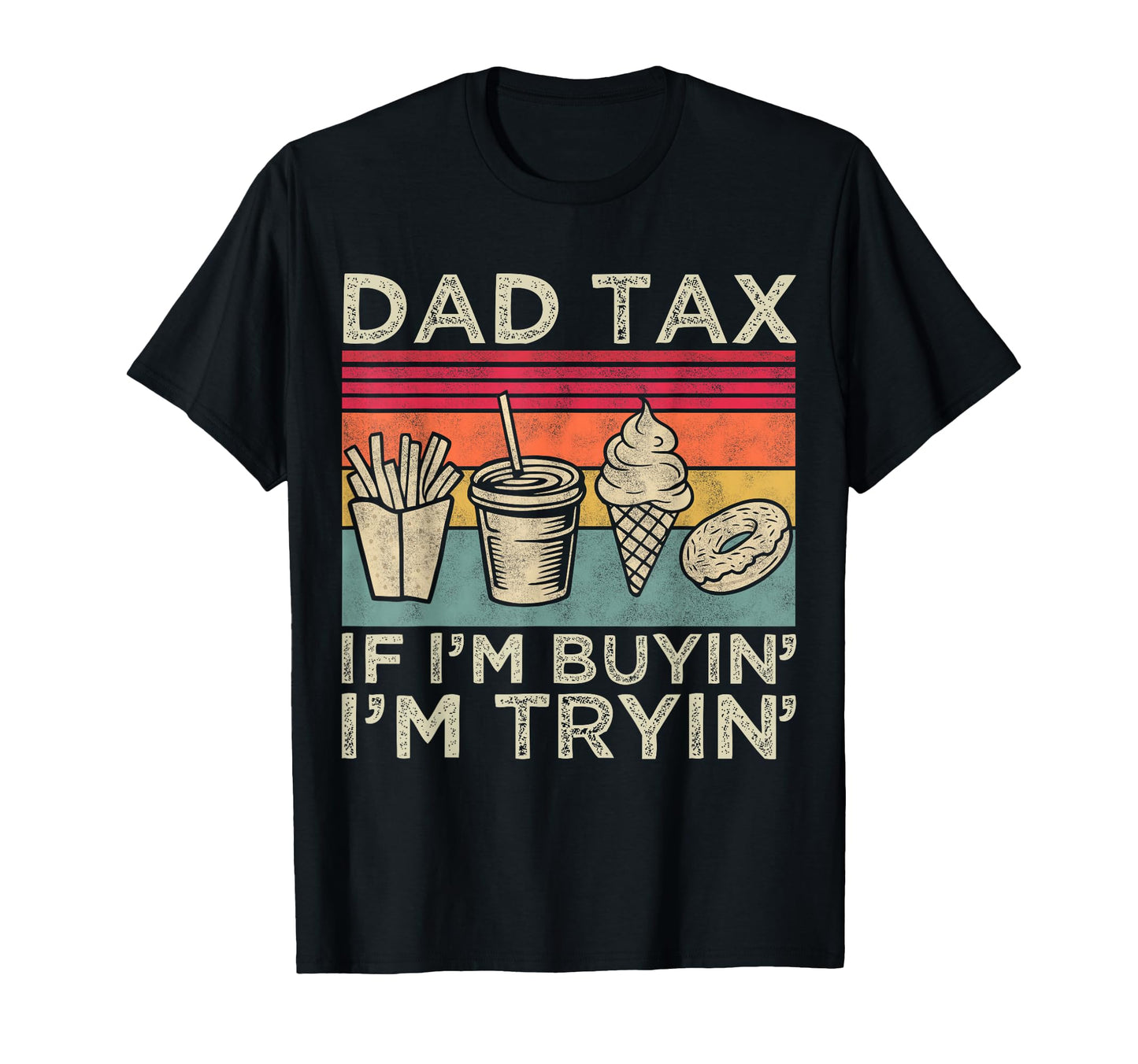 Dad Tax If Im Buyin Im Tryin Funny Dad T-Shirt - Novelty Apparel Men Women - T-Shirt, Sweatshirt, Hoodie