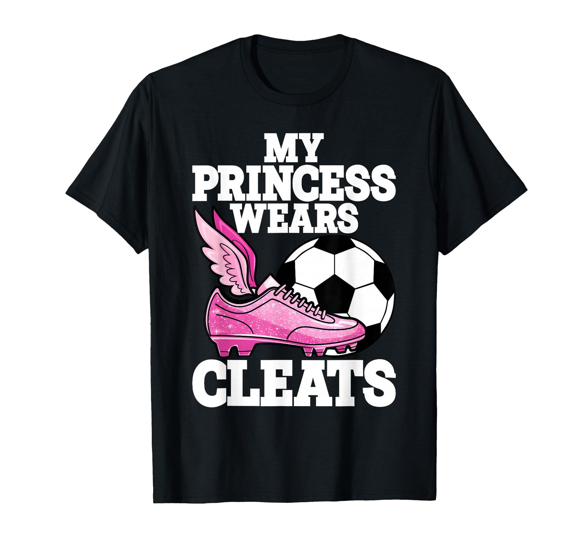 My Princess Wears Cleats Soccer Mom Dad T-Shirt - Graphic Print Unisex - T-Shirt, Sweatshirt, Hoodie
