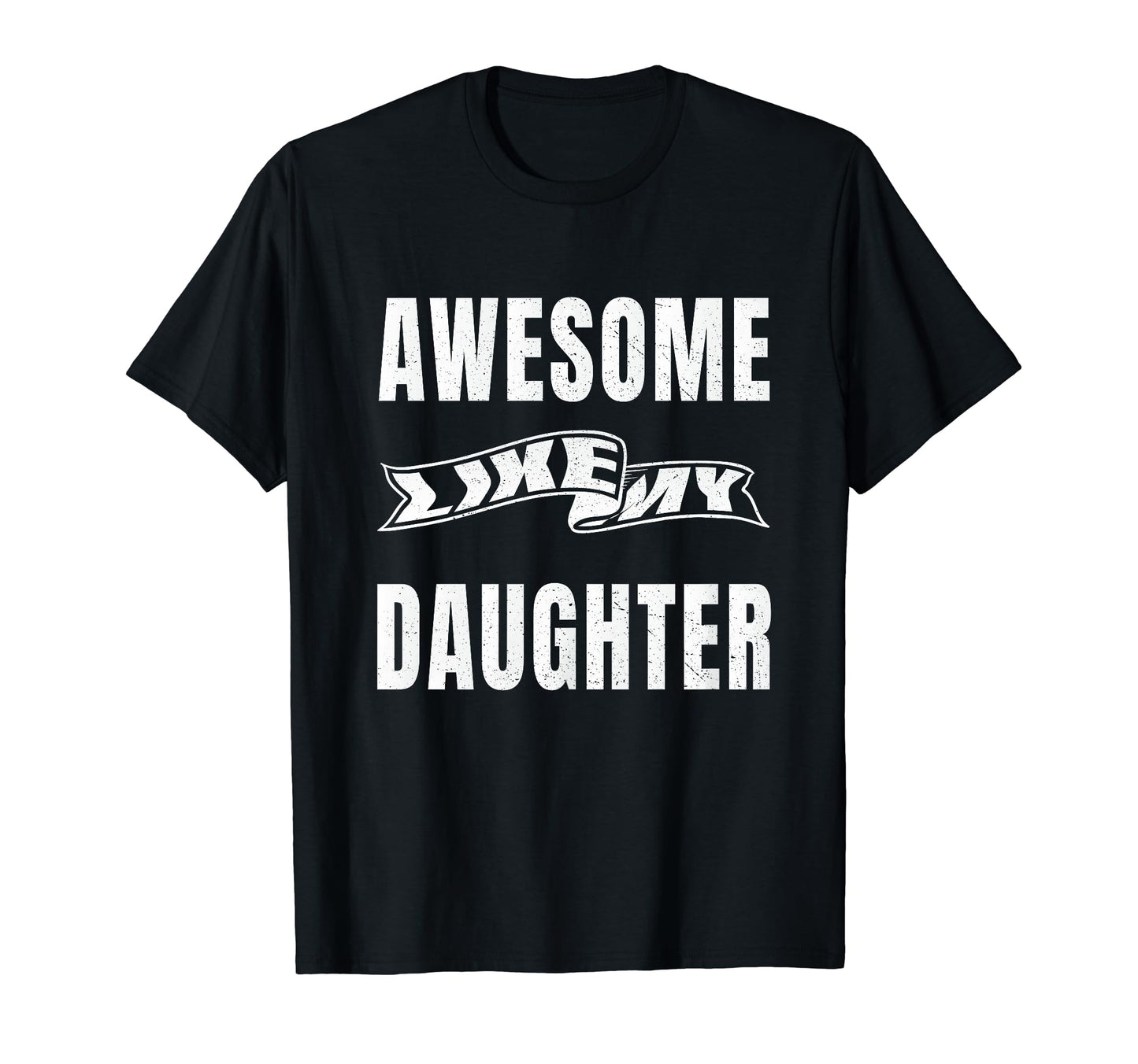 Awesome Like My Daughter Funny T-Shirt - Novelty Apparel for Adults - T-Shirt, Sweatshirt, Hoodie