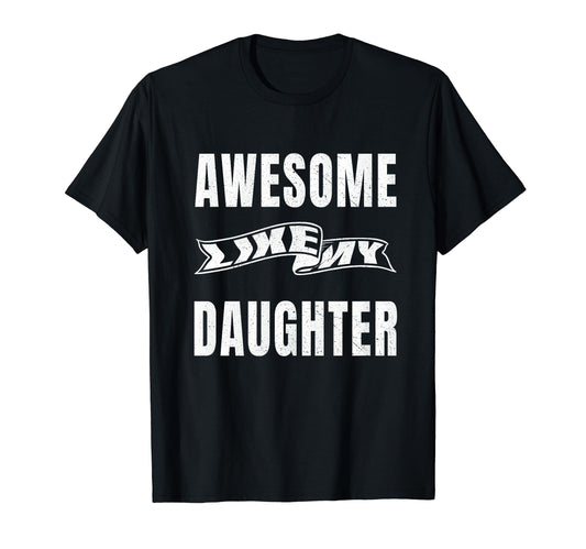 Awesome Like My Daughter Funny T-Shirt - Novelty Apparel for Adults - T-Shirt, Sweatshirt, Hoodie