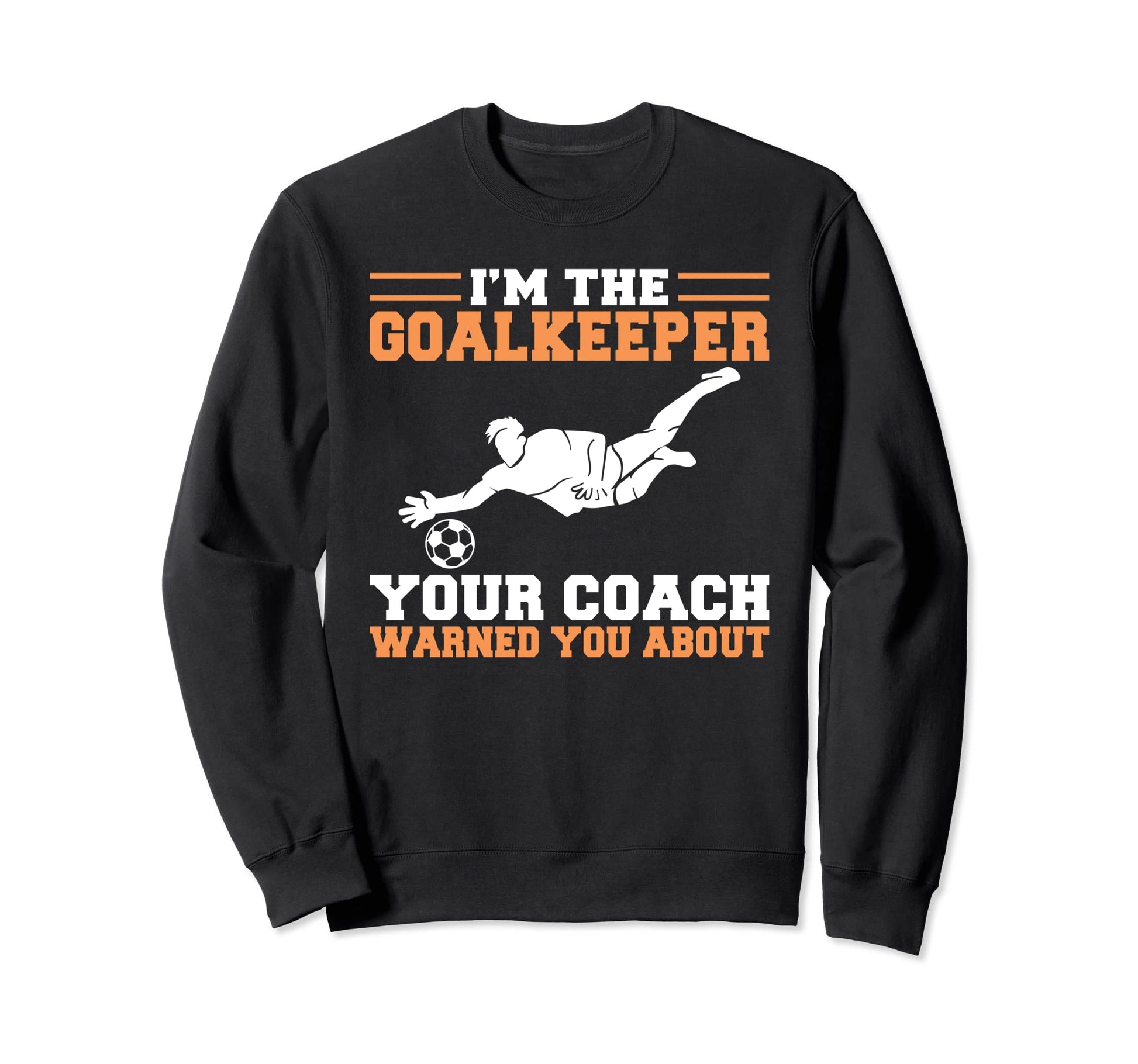 Im Goalkeeper Your Coach Warned Sweatshirt - Aesthetic Graphic Men Women - T-Shirt, Sweatshirt, Hoodie