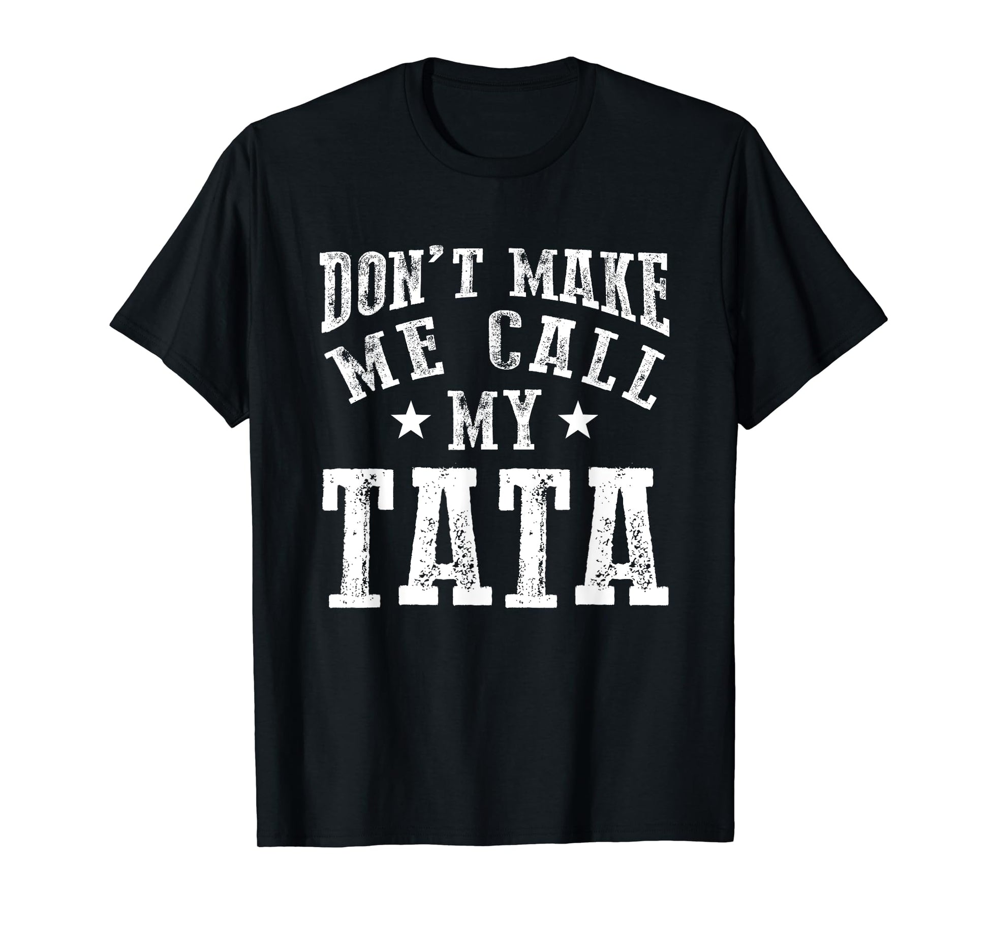 Dont Make Me Call My Tata Grandpa Fun T-Shirt - Fun Novelty Design Unisex - T-Shirt, Sweatshirt, Hoodie