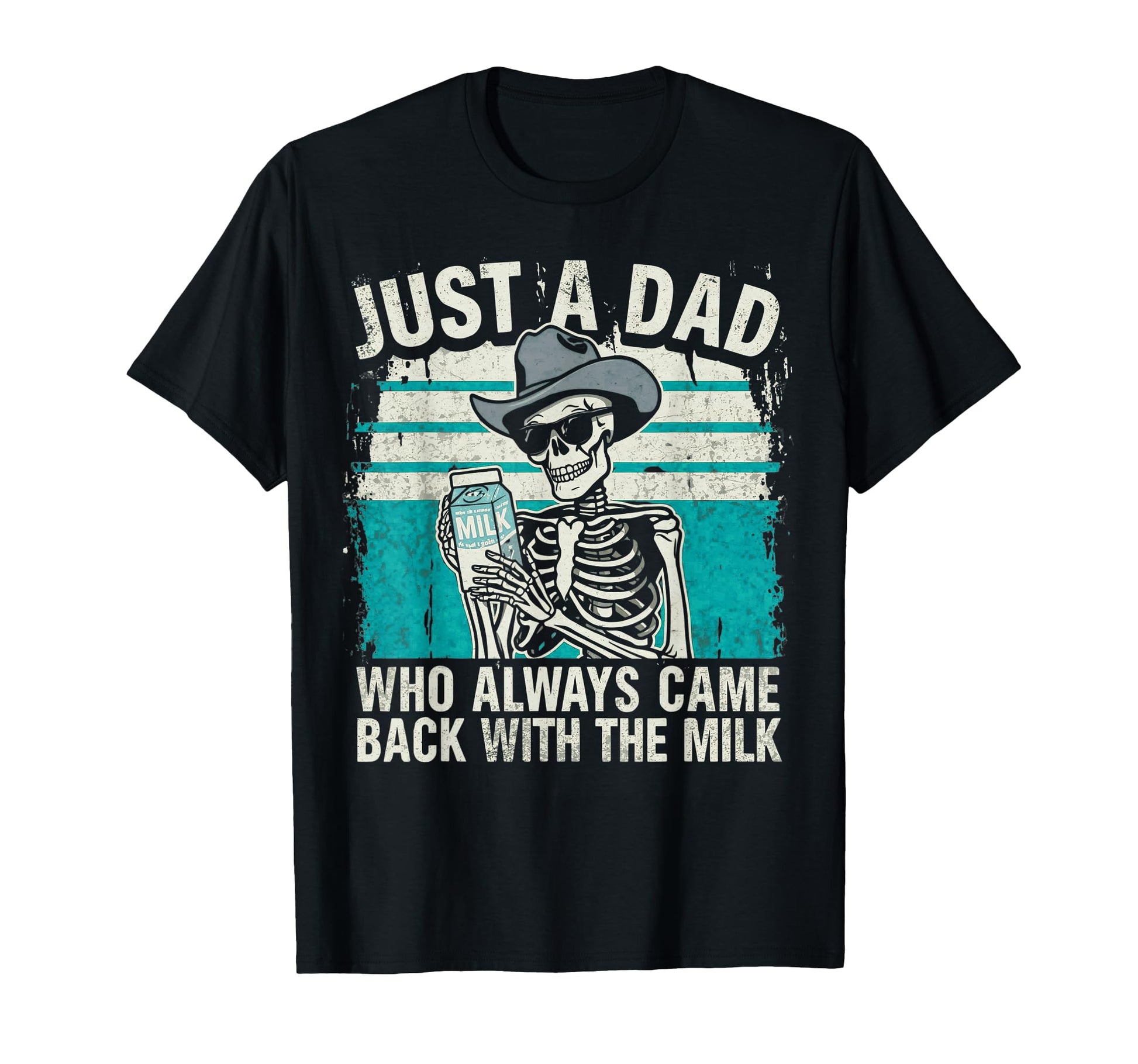 Just Dad Who Always Came Back Milk Fathers T-Shirt - Novelty Apparel Unisex - T-Shirt, Sweatshirt, Hoodie