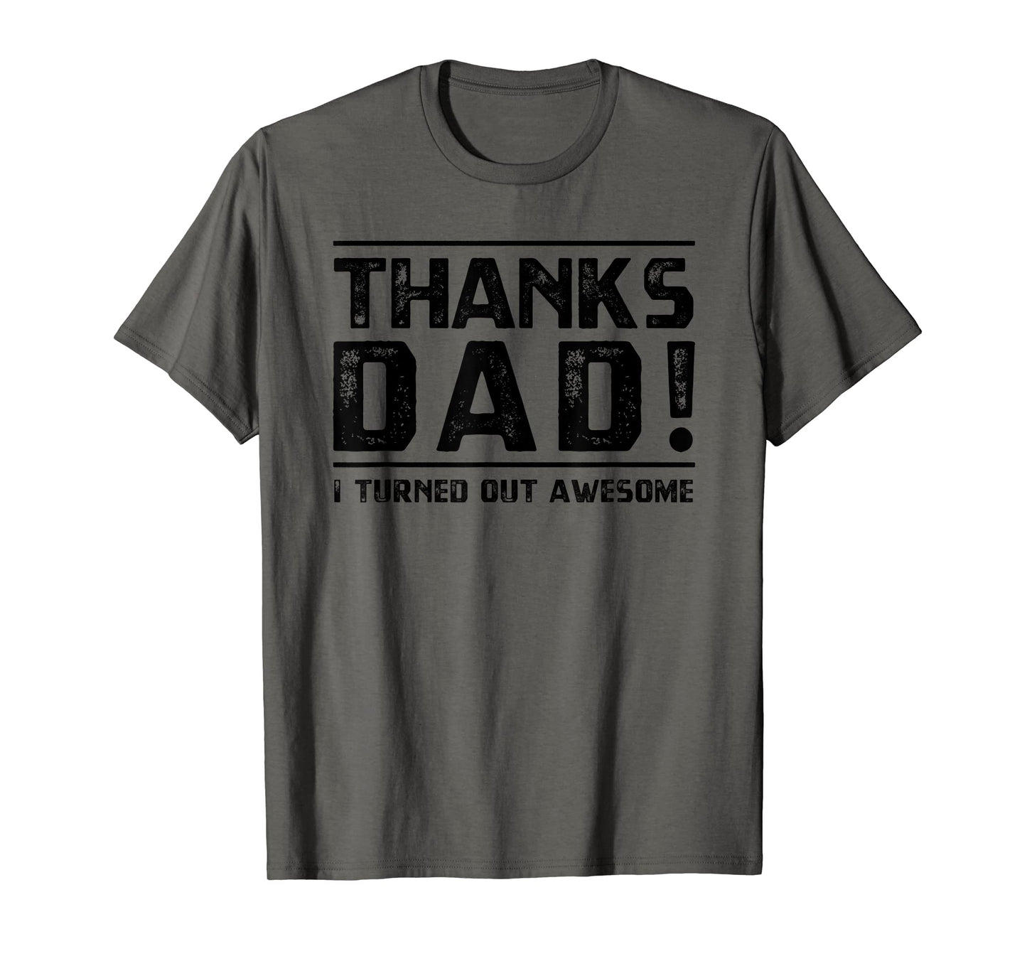 Thanks Dad I Turned Out Awesome Funny T-Shirt - Minimalist Print Unisex - T-Shirt, Sweatshirt, Hoodie
