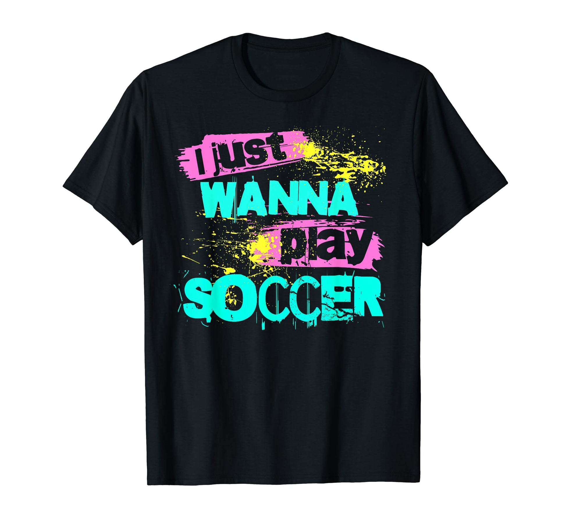 I Just Wanna Play Soccer T-Shirt - Streetwear Style Unisex - T-Shirt, Sweatshirt, Hoodie