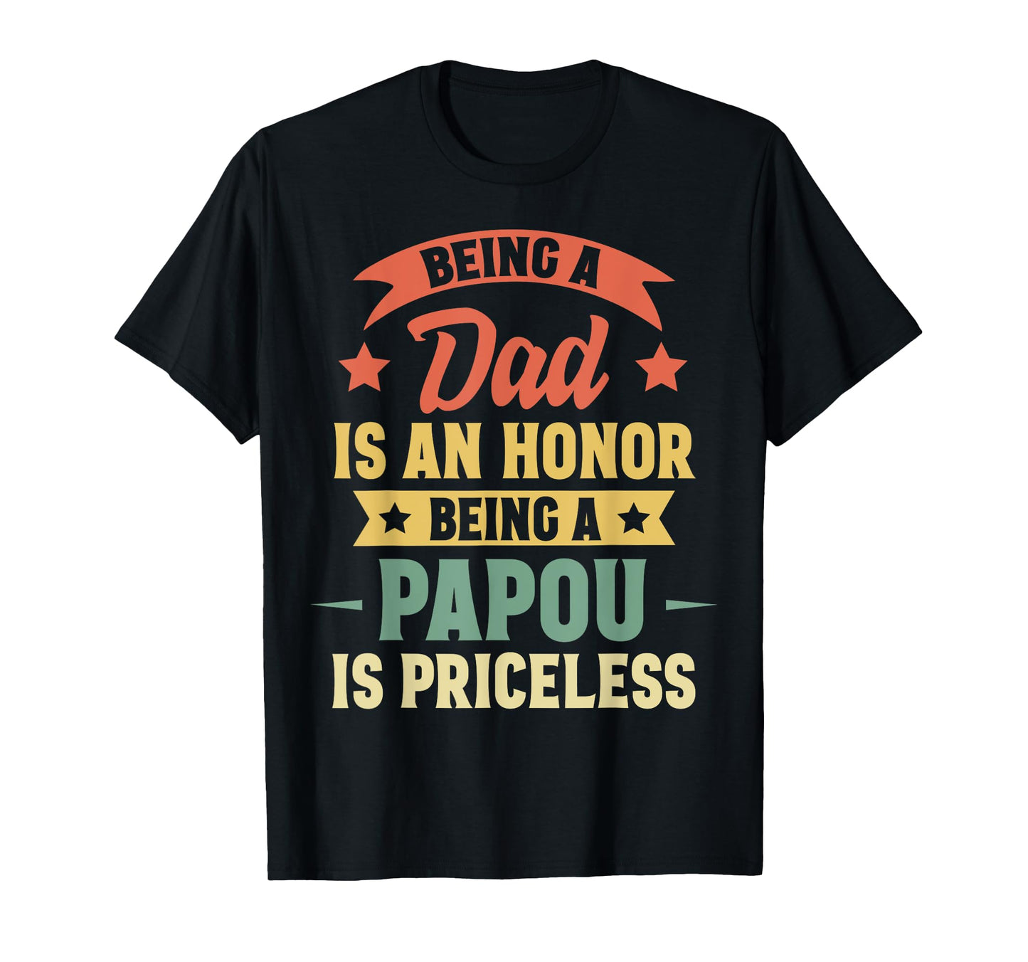 Being Dad Is Honor Being Papou Is T-Shirt - Casual Everyday Wear Men Women - T-Shirt, Sweatshirt, Hoodie