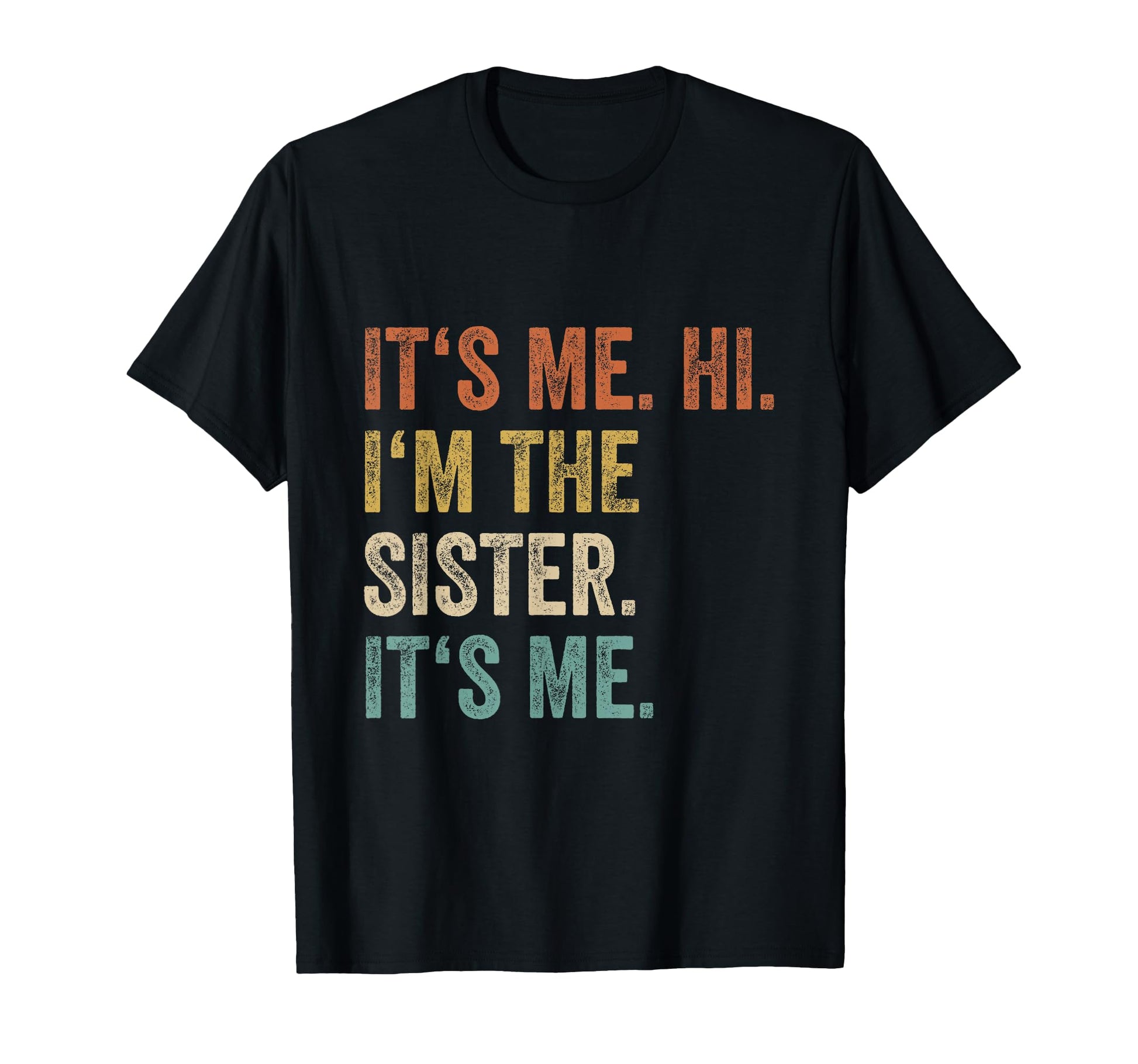Its Me Hi Im Sister Its Me Funny Sister T-Shirt - Unique Graphic Unisex - T-Shirt, Sweatshirt, Hoodie