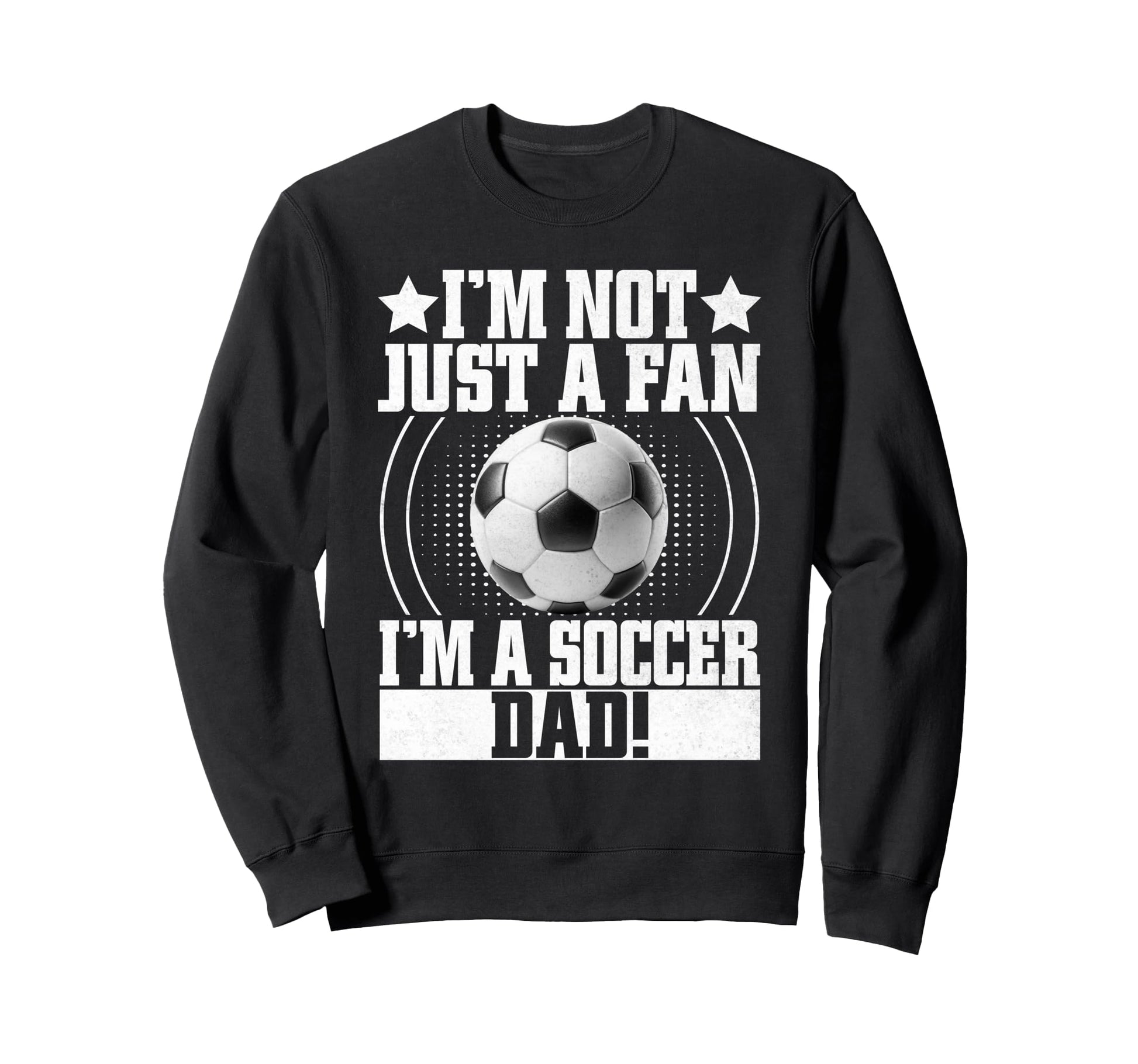 Im Not Just Fan Im Soccer Dad Sweatshirt - Streetwear Style Men Women - T-Shirt, Sweatshirt, Hoodie