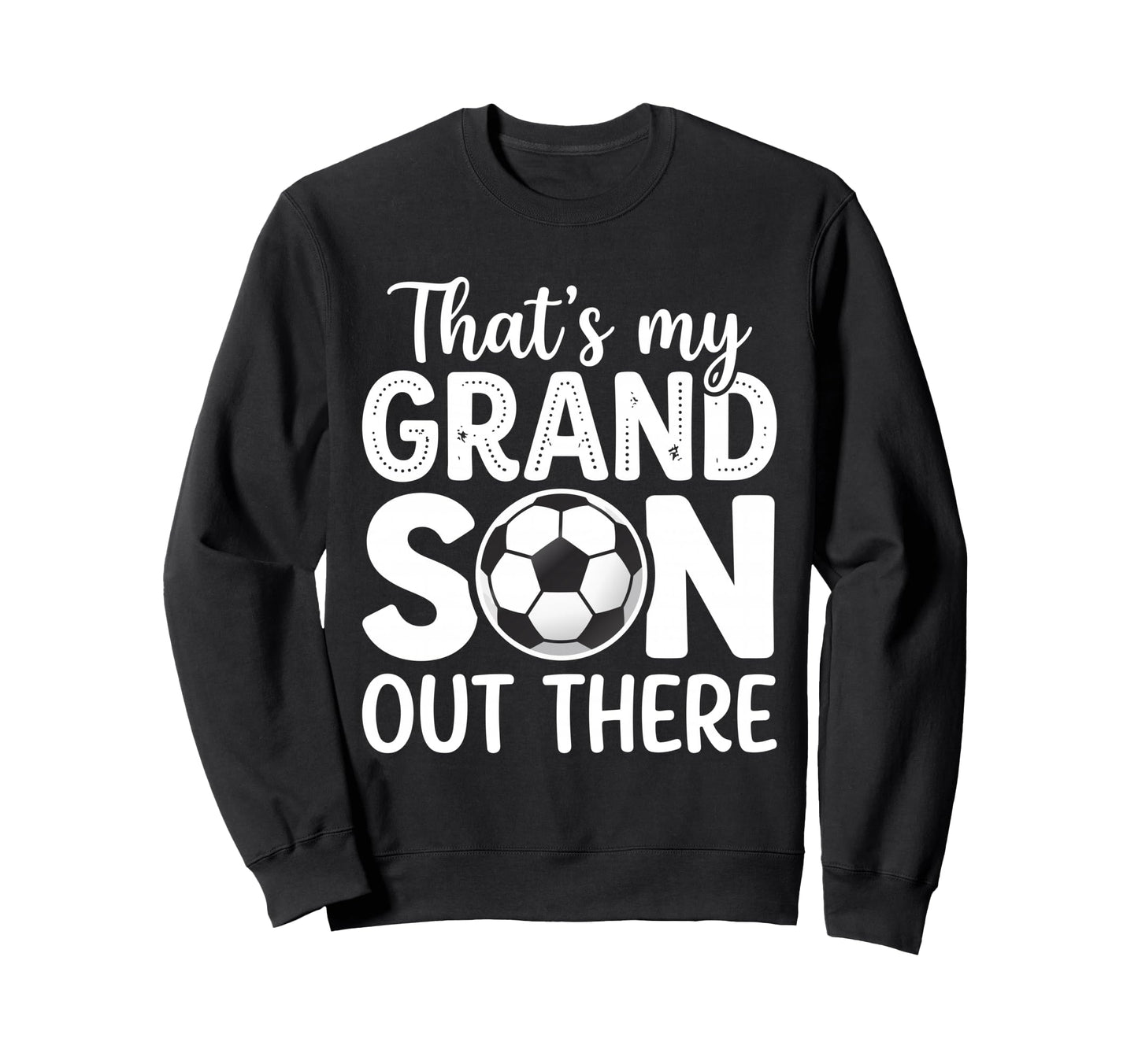 Thats My Grandson Out There Soccer Sweatshirt - Trendy Graphic for Adults - T-Shirt, Sweatshirt, Hoodie