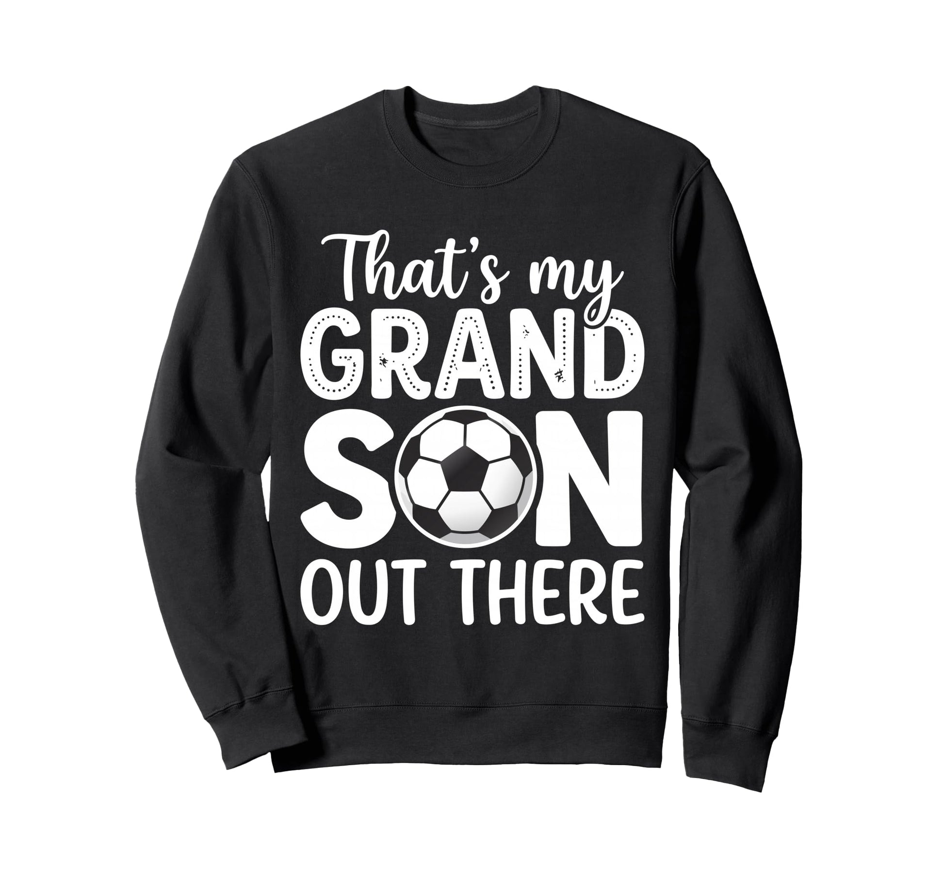 Thats My Grandson Out There Soccer Sweatshirt - Trendy Graphic for Adults - T-Shirt, Sweatshirt, Hoodie
