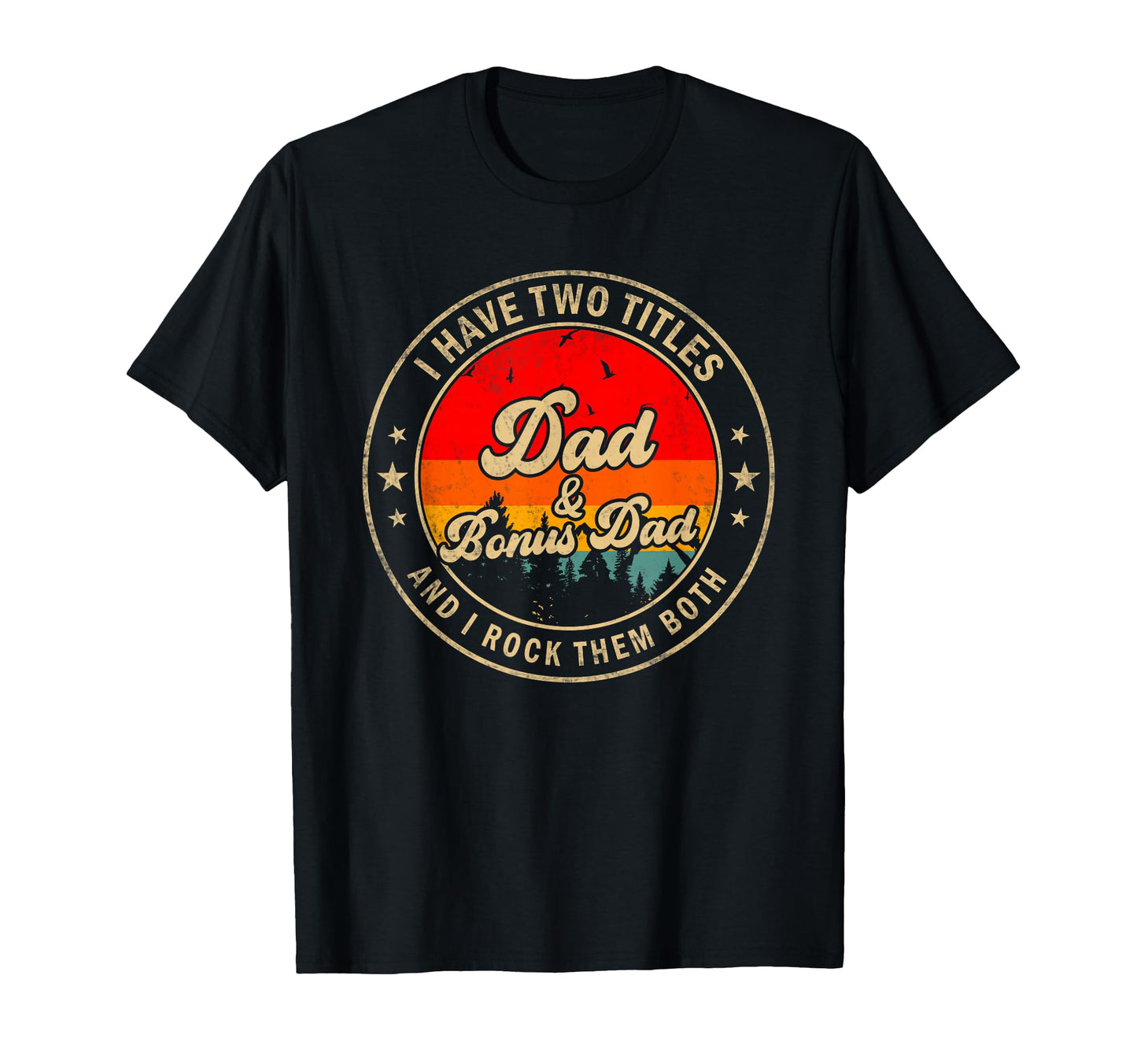 I Have Two Titles Dad Bonus Dad I T-Shirt - Casual Everyday Wear Unisex - T-Shirt, Sweatshirt, Hoodie