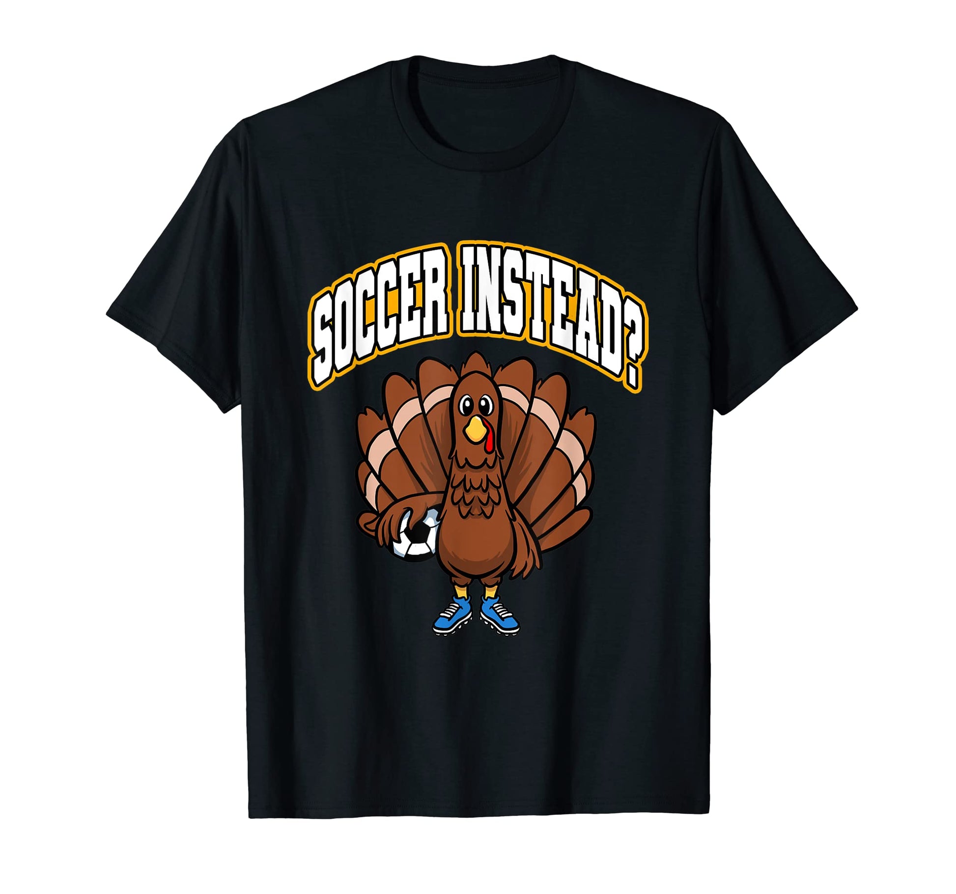 Ball Sport Thanksgiving Soccer Instead T-Shirt - Trendy Graphic Men Women - T-Shirt, Sweatshirt, Hoodie
