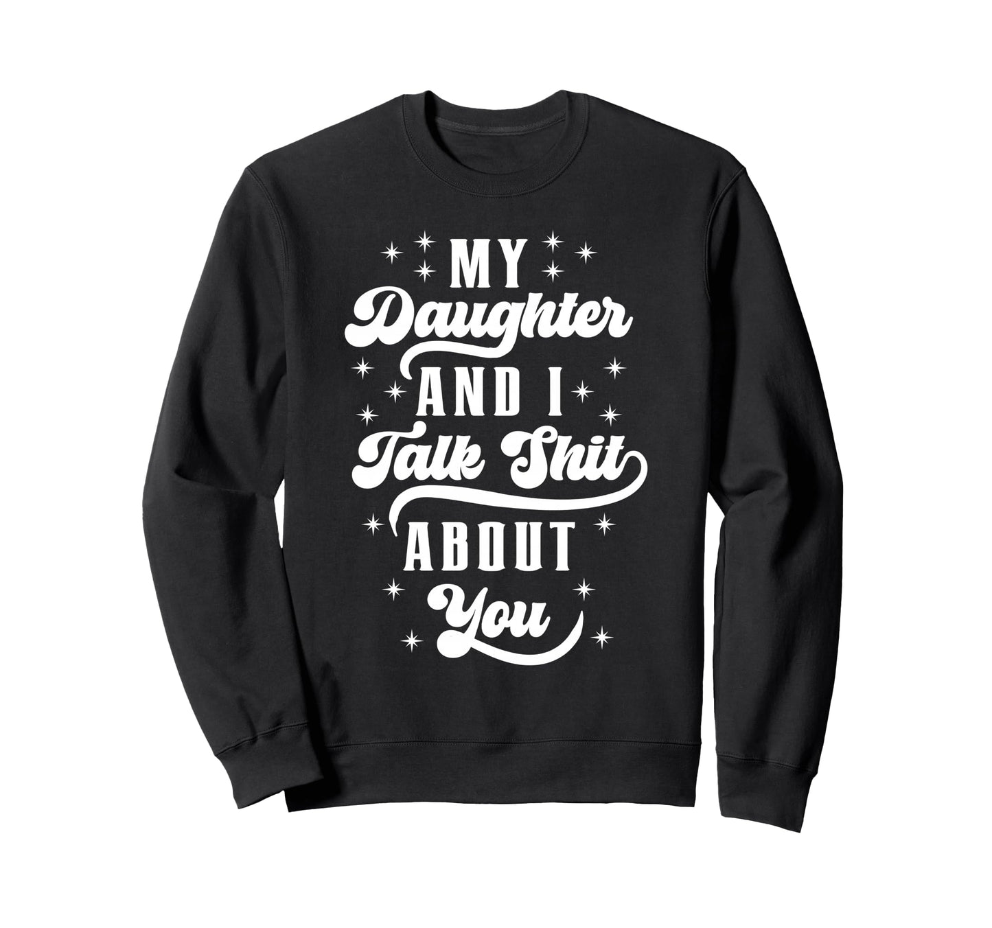 Funny Mom Dad Daughter And I Talk Sweatshirt - Aesthetic Graphic Men Women - T-Shirt, Sweatshirt, Hoodie