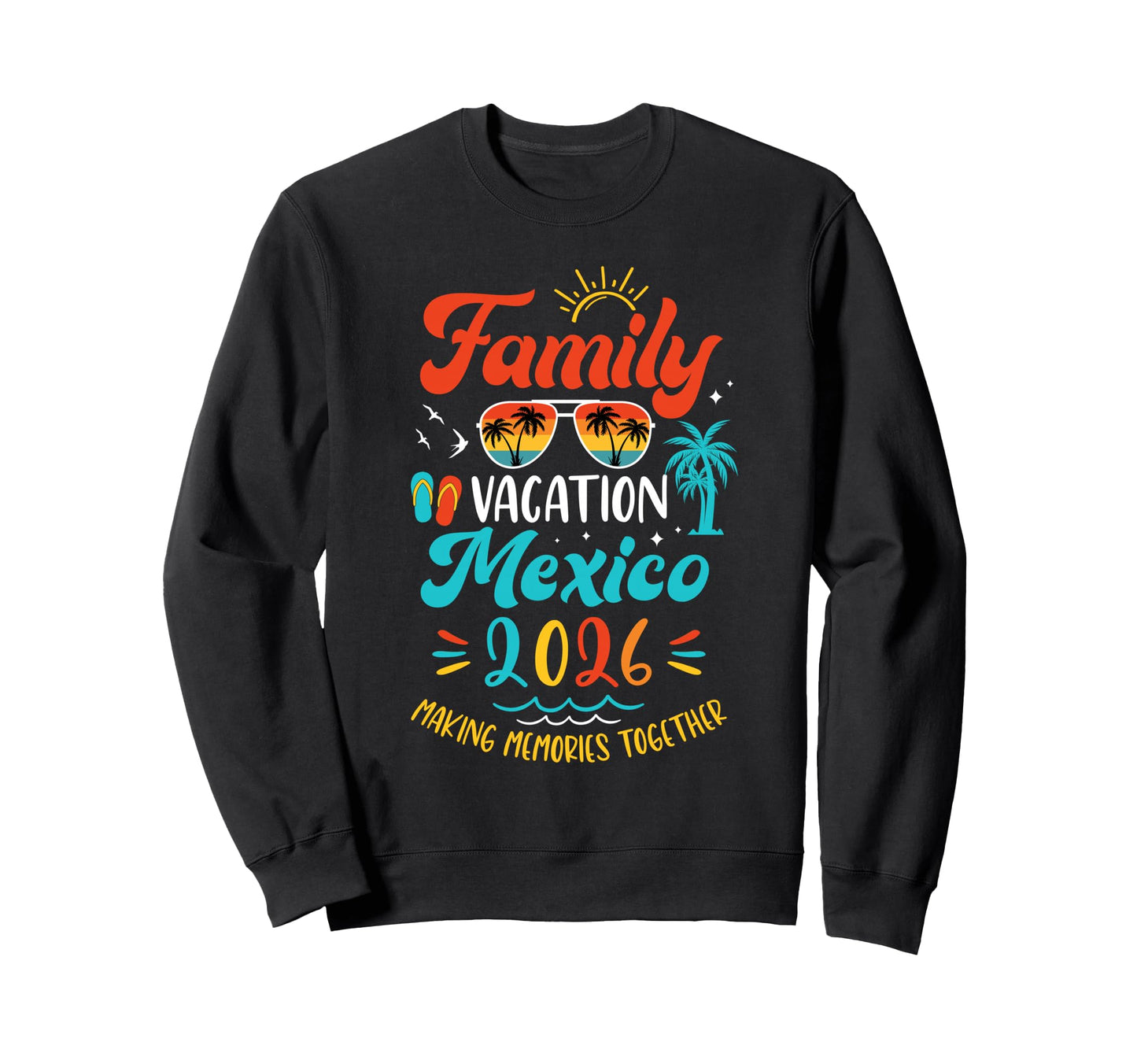 Family Vacation 2026 Mexico Sweatshirt - Fun Novelty Design Unisex - T-Shirt, Sweatshirt, Hoodie