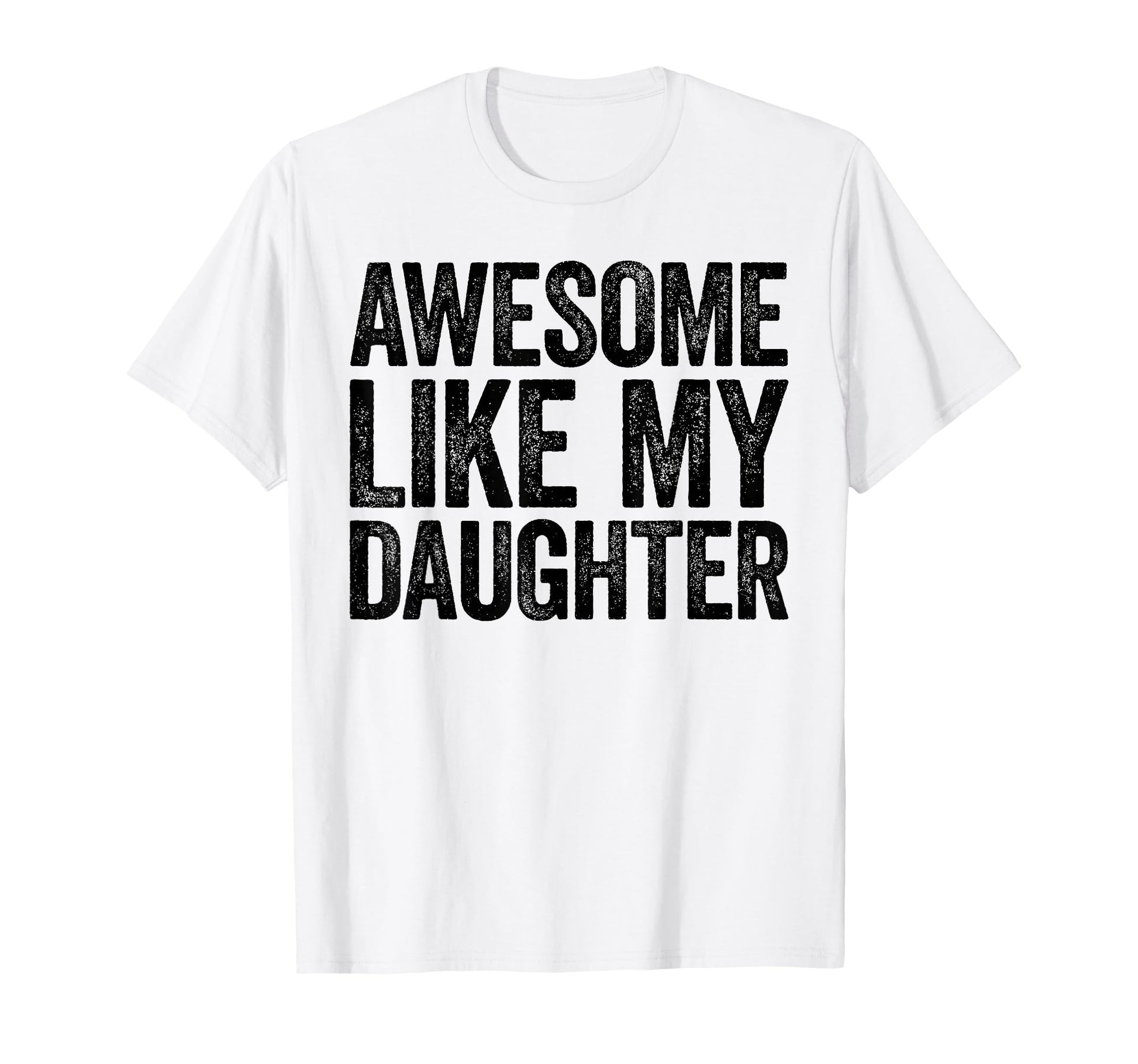 Awesome Like My Daughter Funny Dad T-Shirt - Novelty Apparel Men Women - T-Shirt, Sweatshirt, Hoodie