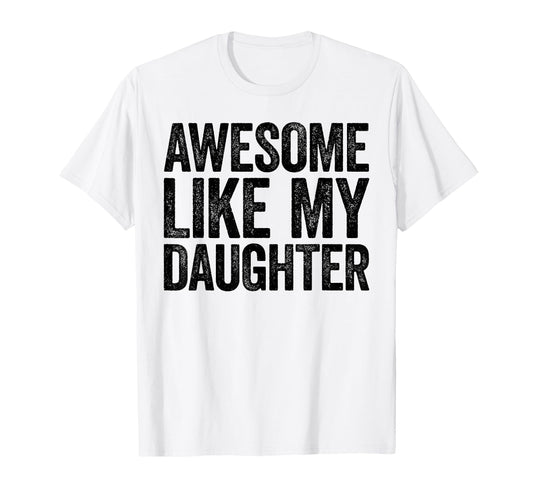 Awesome Like My Daughter Funny Dad T-Shirt - Novelty Apparel Men Women - T-Shirt, Sweatshirt, Hoodie