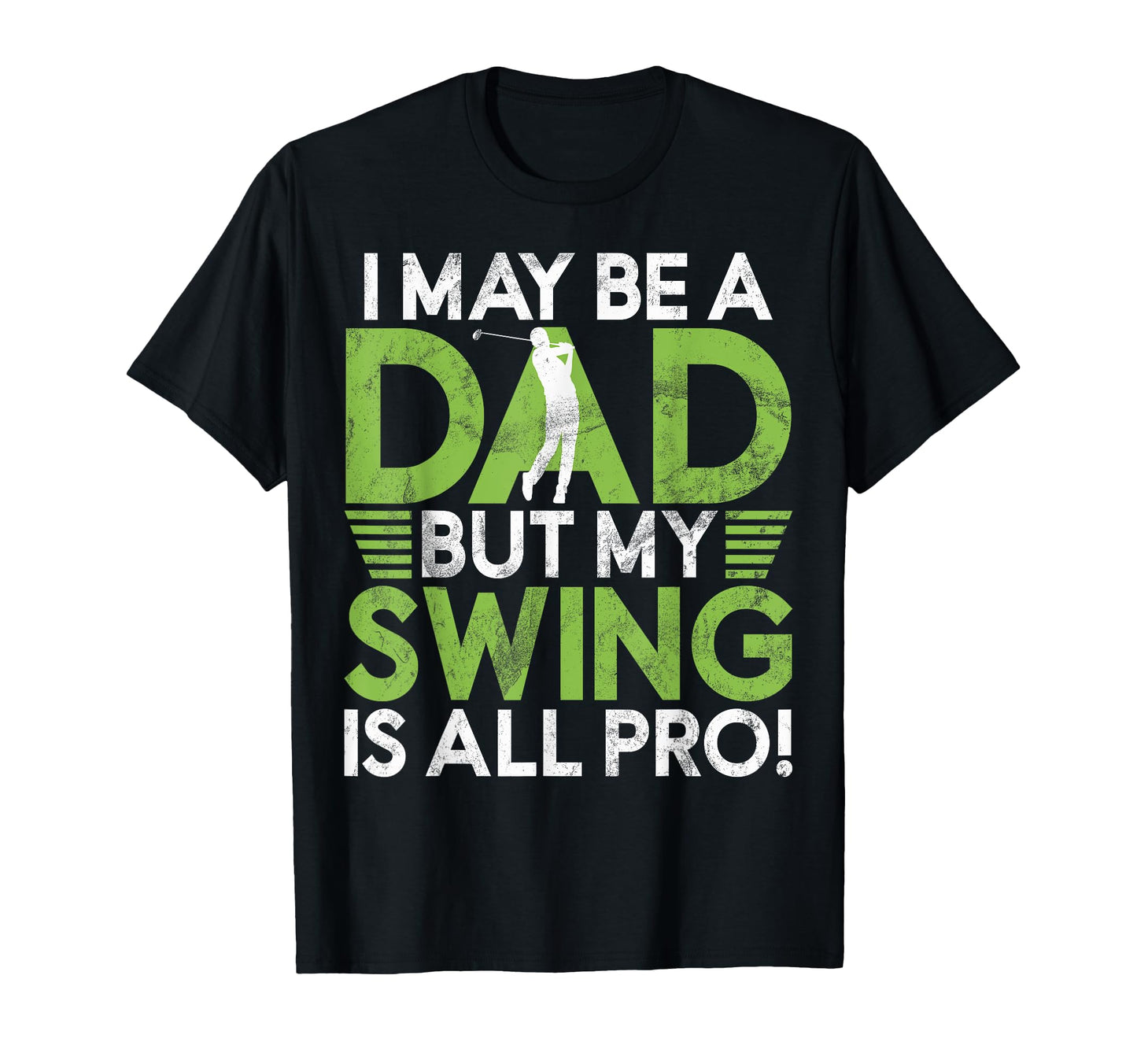 I May Be Dad But My Swing Is All Pro T-Shirt - Custom Art Print Men Women - T-Shirt, Sweatshirt, Hoodie