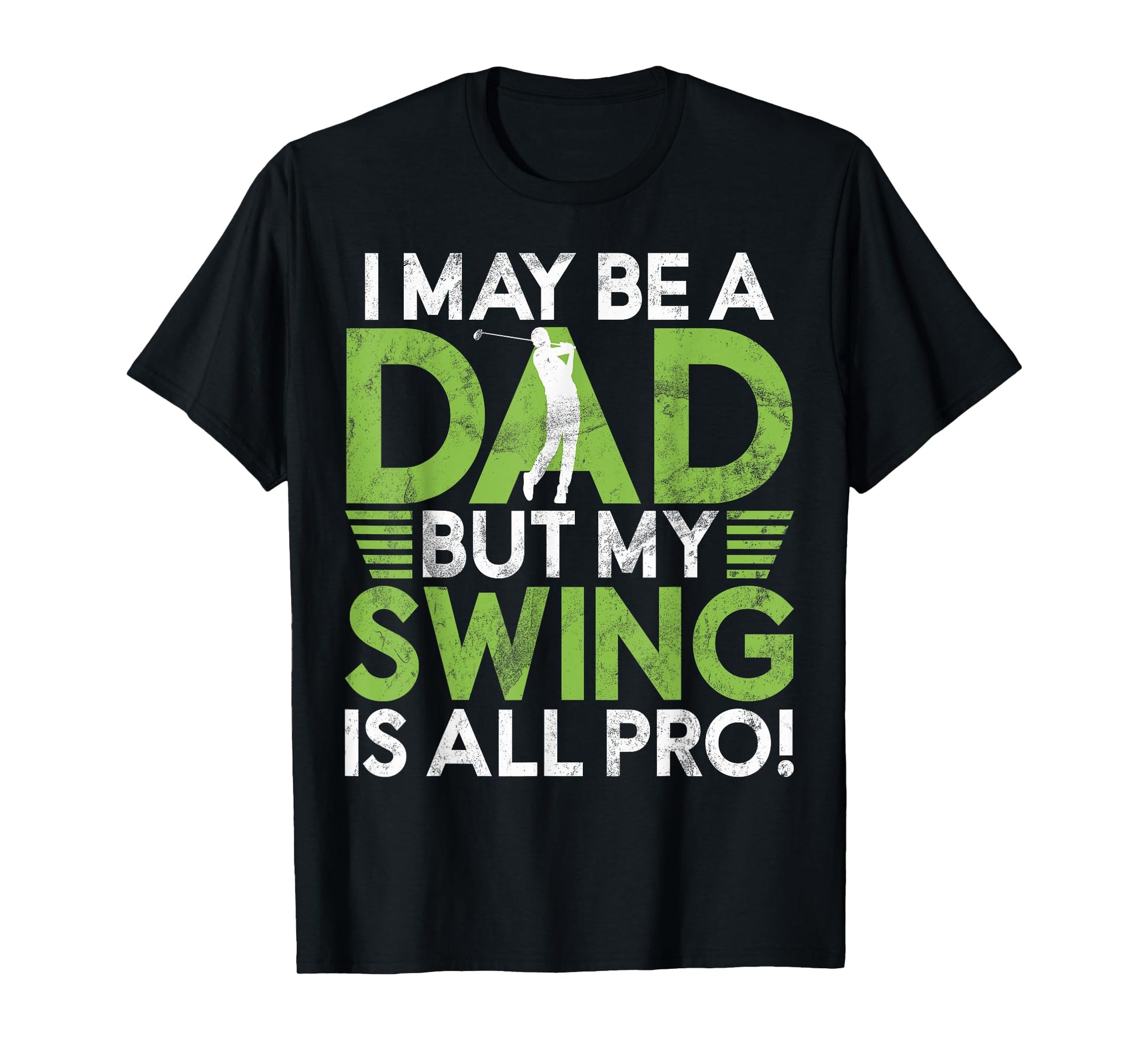 I May Be Dad But My Swing Is All Pro T-Shirt - Custom Art Print Men Women - T-Shirt, Sweatshirt, Hoodie