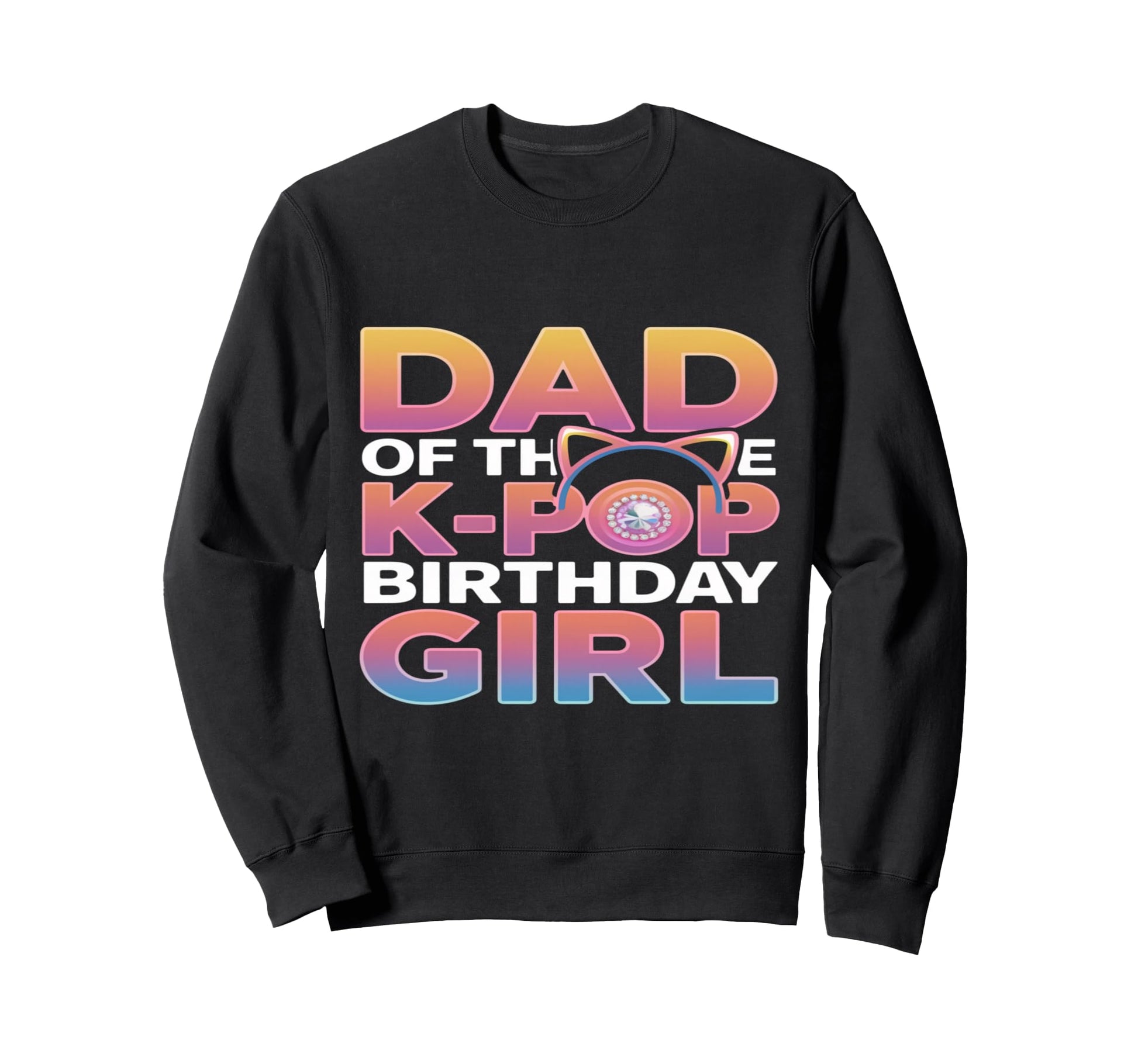 Dad K Pop Birthday K Pop Birthday Sweatshirt - Unique Graphic Unisex - T-Shirt, Sweatshirt, Hoodie