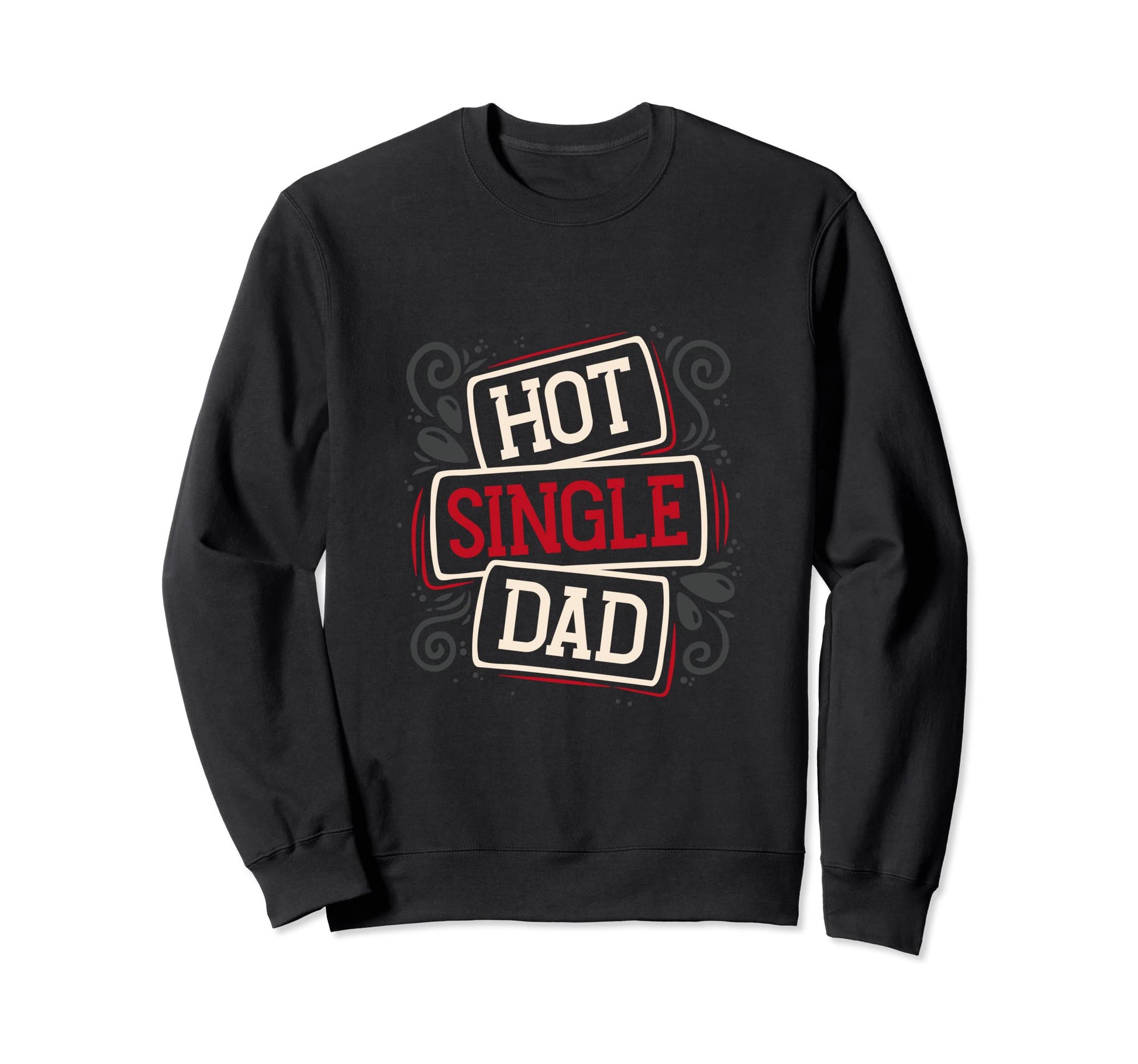 Im Just Hot Single Dad Family Single Dad Sweatshirt - Trendy Graphic Unisex - T-Shirt, Sweatshirt, Hoodie