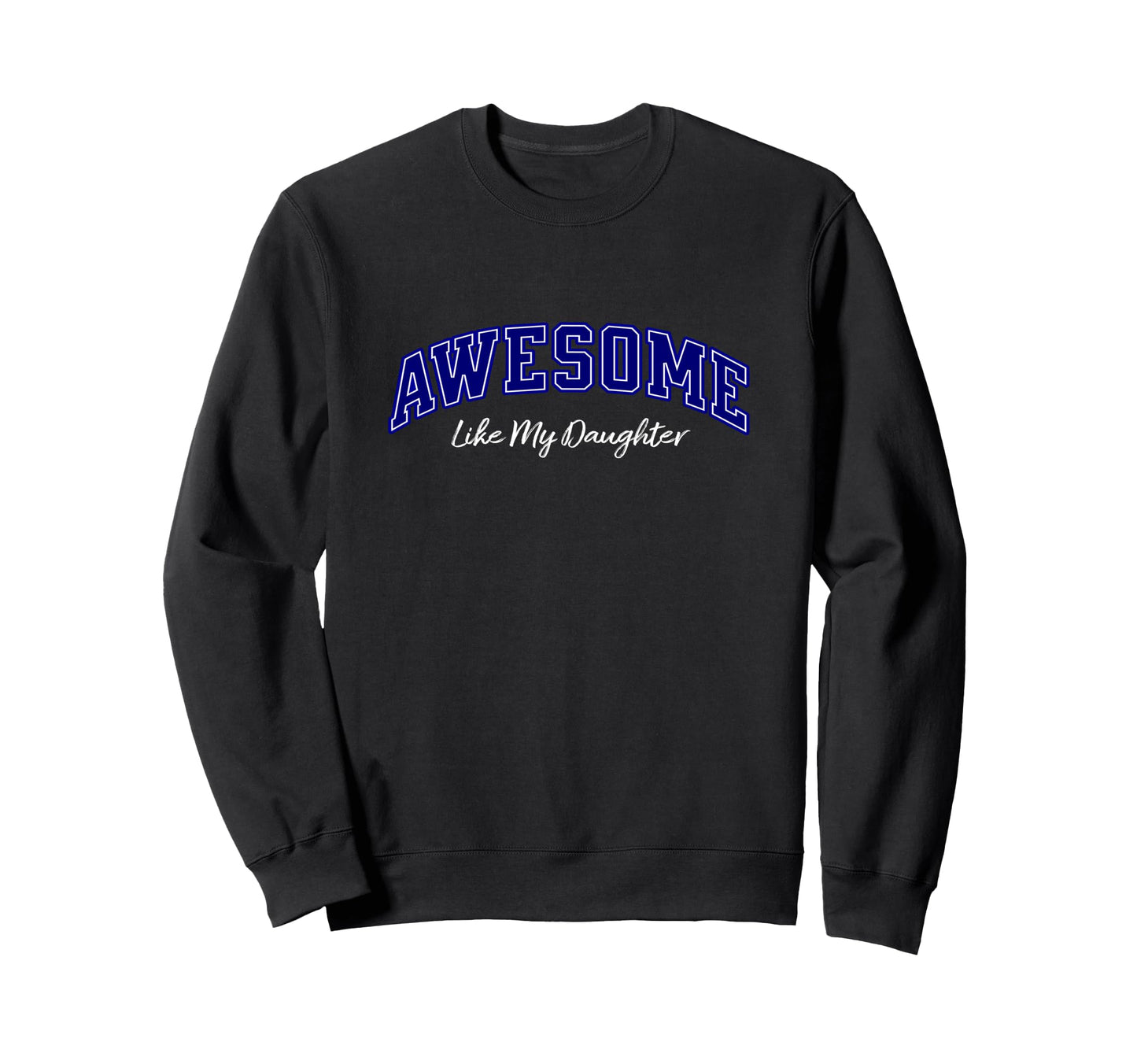 Awesome Like My Daughter Dad Sweatshirt - Casual Everyday Wear for Adults - T-Shirt, Sweatshirt, Hoodie