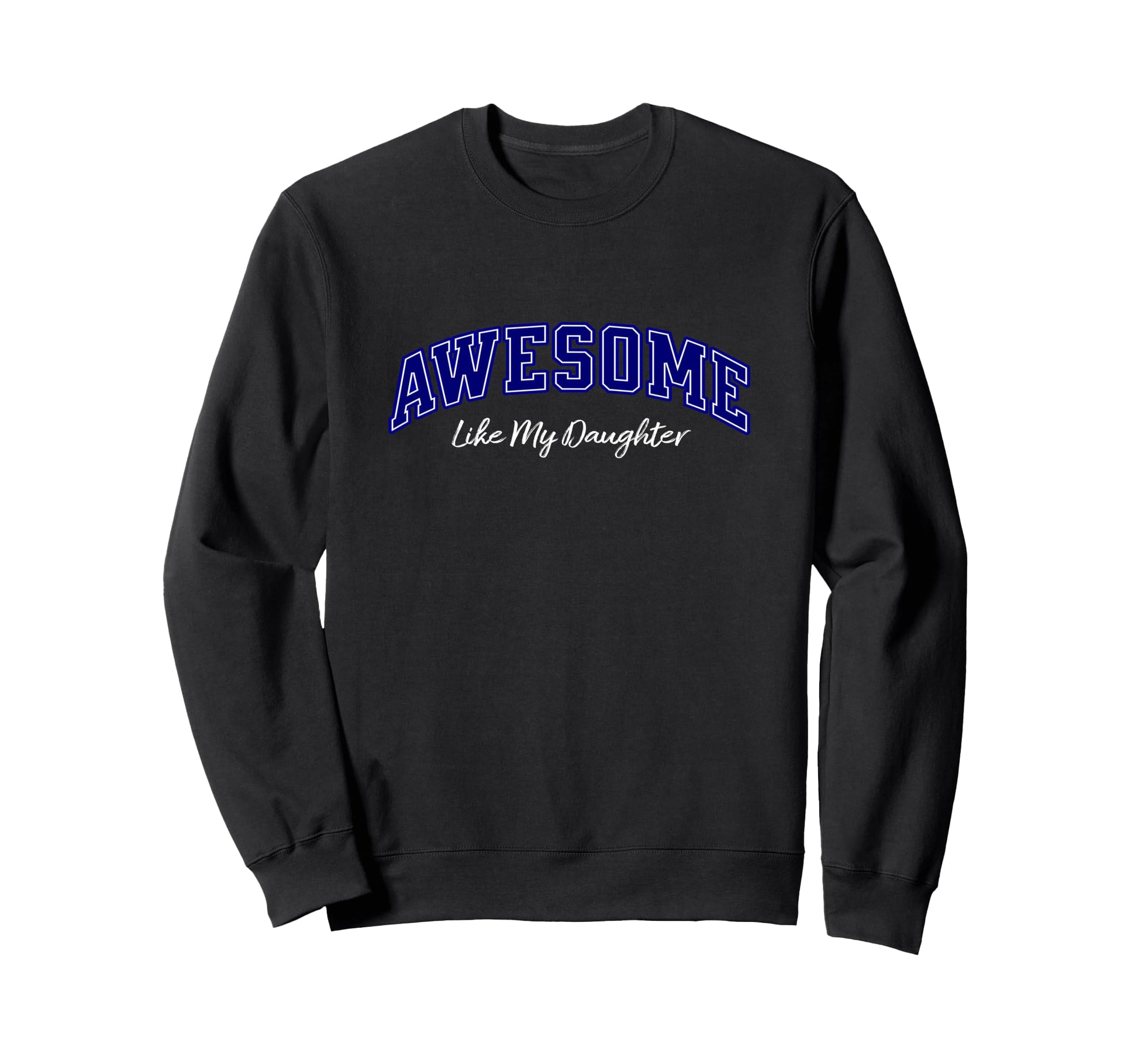 Awesome Like My Daughter Dad Sweatshirt - Casual Everyday Wear for Adults - T-Shirt, Sweatshirt, Hoodie