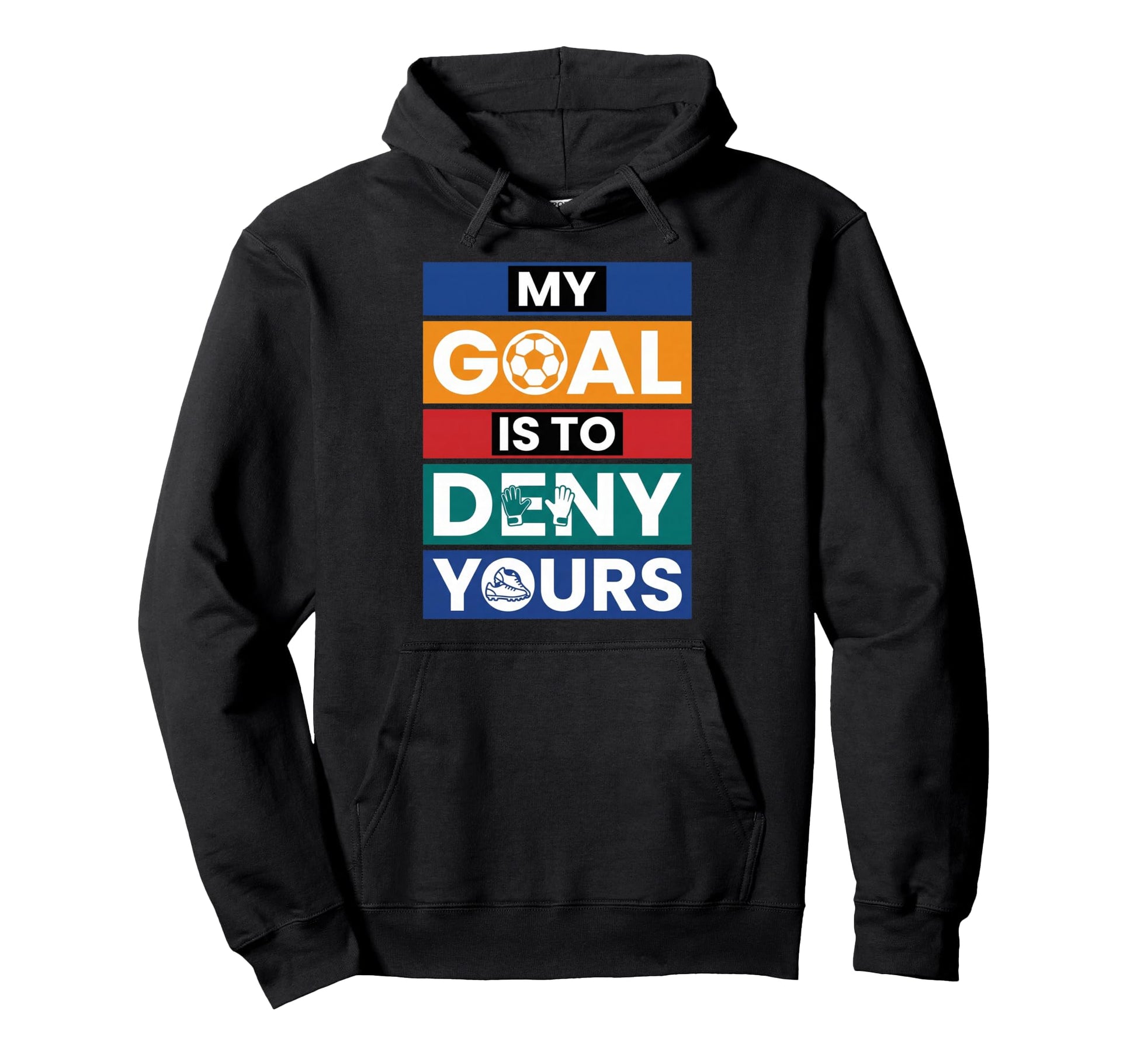 Soccer Goalies My Goal Is To Deny Yours Hoodie - Streetwear Style Unisex - T-Shirt, Sweatshirt, Hoodie