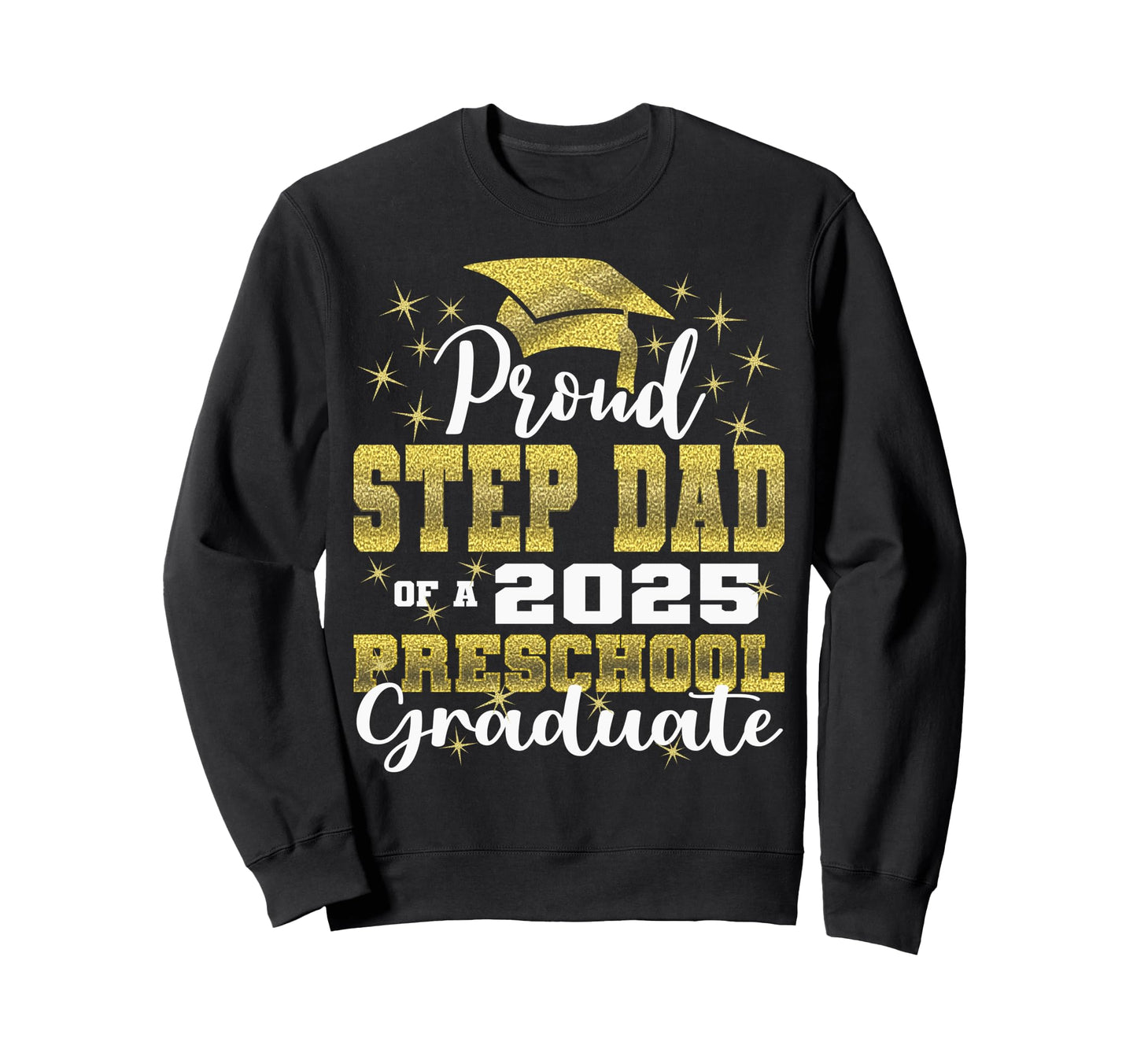 Proud Step Dad Preschool Graduate 2025 Sweatshirt - Graphic Print Unisex - T-Shirt, Sweatshirt, Hoodie