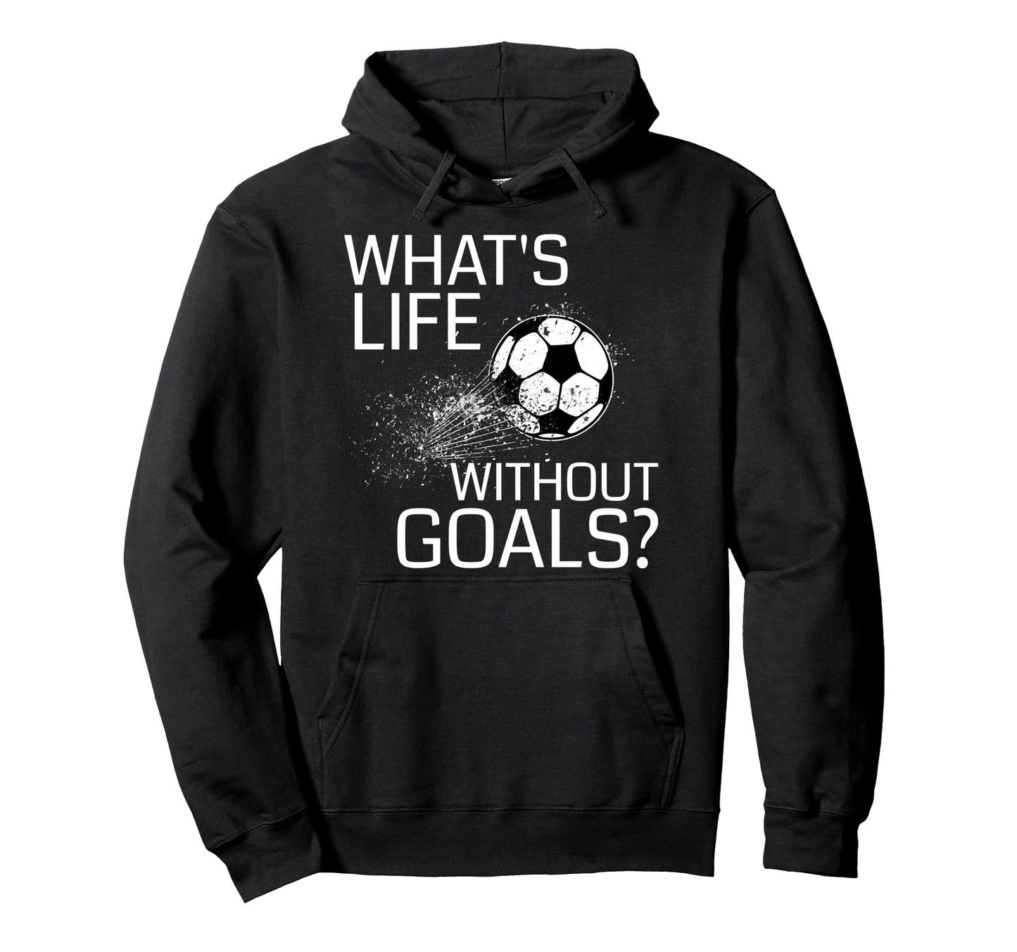 Whats Life Without Goals Funny Soccer Hoodie - Unique Graphic Men Women - T-Shirt, Sweatshirt, Hoodie